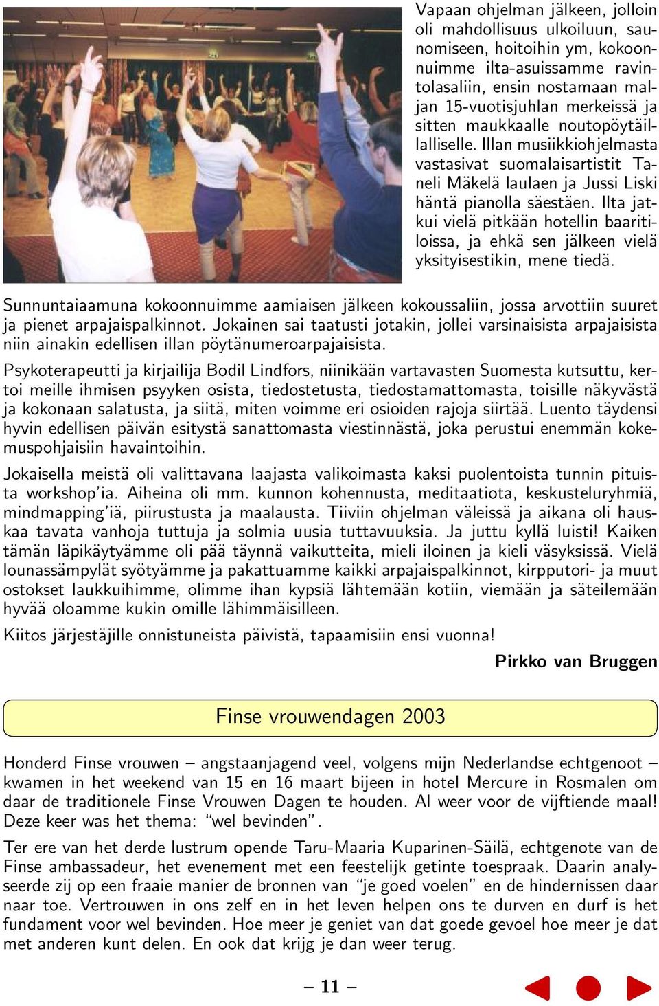 Ilta jatkui vielä pitkään hotellin baaritiloissa, ja ehkä sen jälkeen vielä yksityisestikin, mene tiedä.