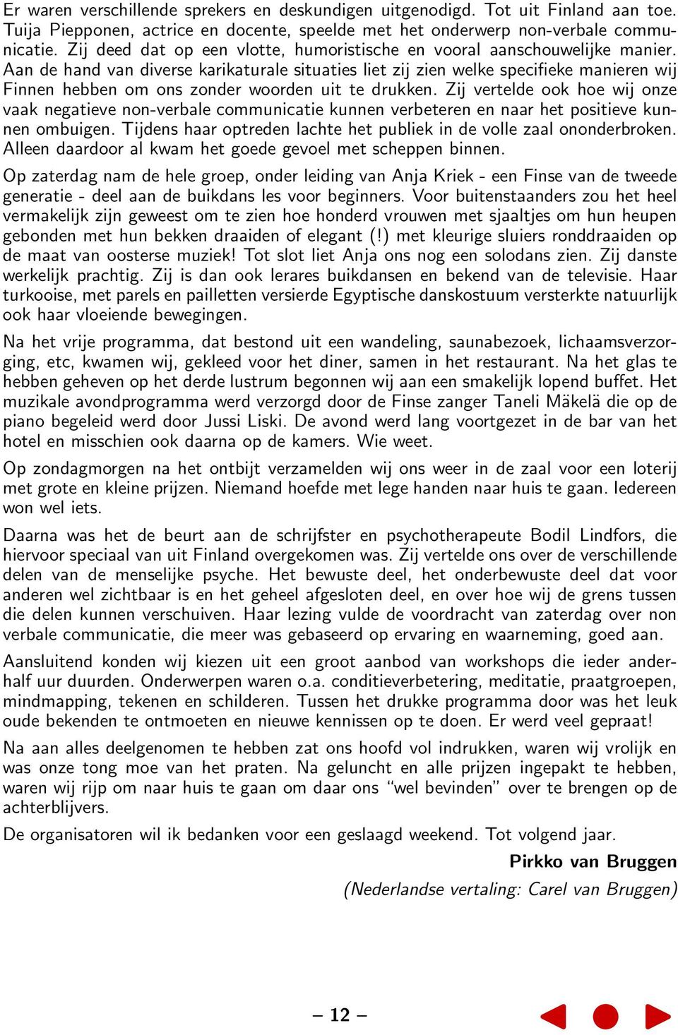 Aan de hand van diverse karikaturale situaties liet zij zien welke specifieke manieren wij Finnen hebben om ons zonder woorden uit te drukken.