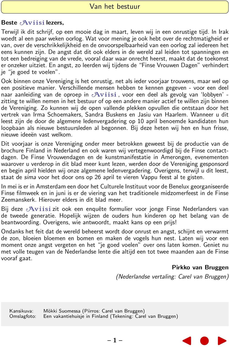 De angst dat dit ook elders in de wereld zal leiden tot spanningen en tot een bedreiging van de vrede, vooral daar waar onrecht heerst, maakt dat de toekomst er onzeker uitziet.