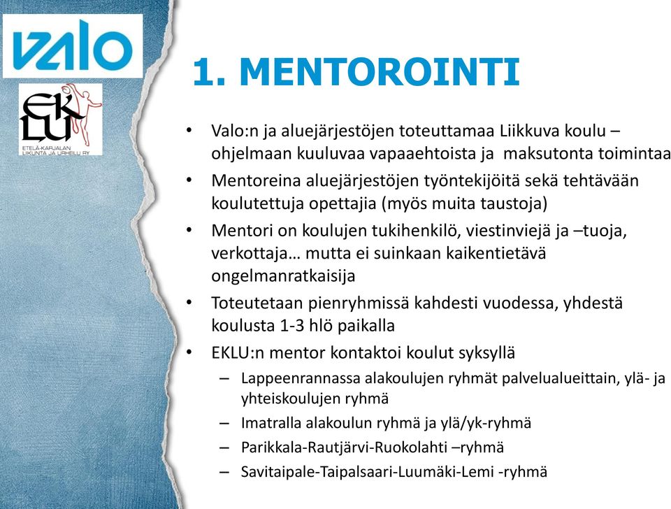 ongelmanratkaisija Toteutetaan pienryhmissä kahdesti vuodessa, yhdestä koulusta 1-3 hlö paikalla EKLU:n mentor kontaktoi koulut syksyllä Lappeenrannassa alakoulujen