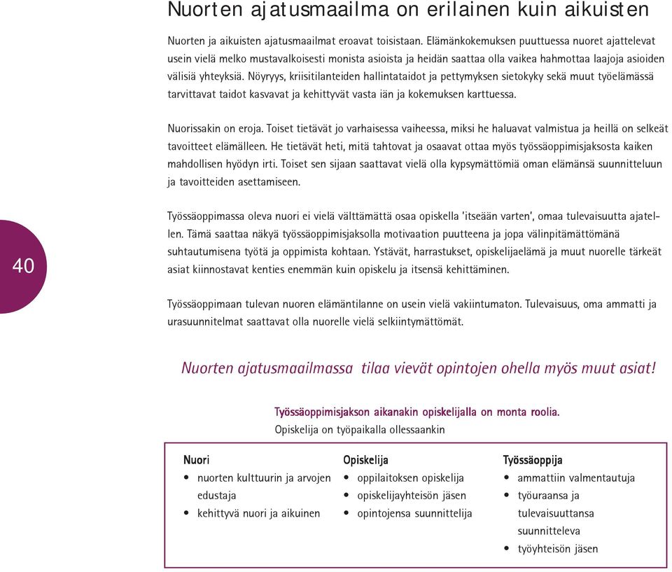 Nöyryys, kriisitilanteiden hallintataidot ja pettymyksen sietokyky sekä muut työelämässä tarvittavat taidot kasvavat ja kehittyvät vasta iän ja kokemuksen karttuessa. Nuorissakin on eroja.