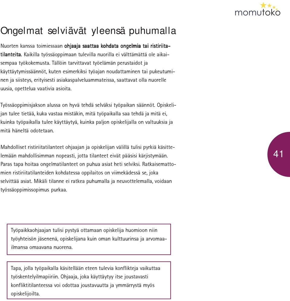 Tällöin tarvittavat työelämän perustaidot ja käyttäytymissäännöt, kuten esimerkiksi työajan noudattaminen tai pukeutuminen ja siisteys, erityisesti asiakaspalveluammateissa, saattavat olla nuorelle