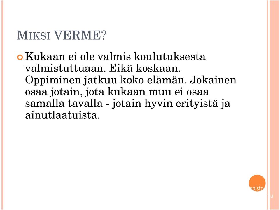 Eikä koskaan. Oppiminen jatkuu koko elämän.