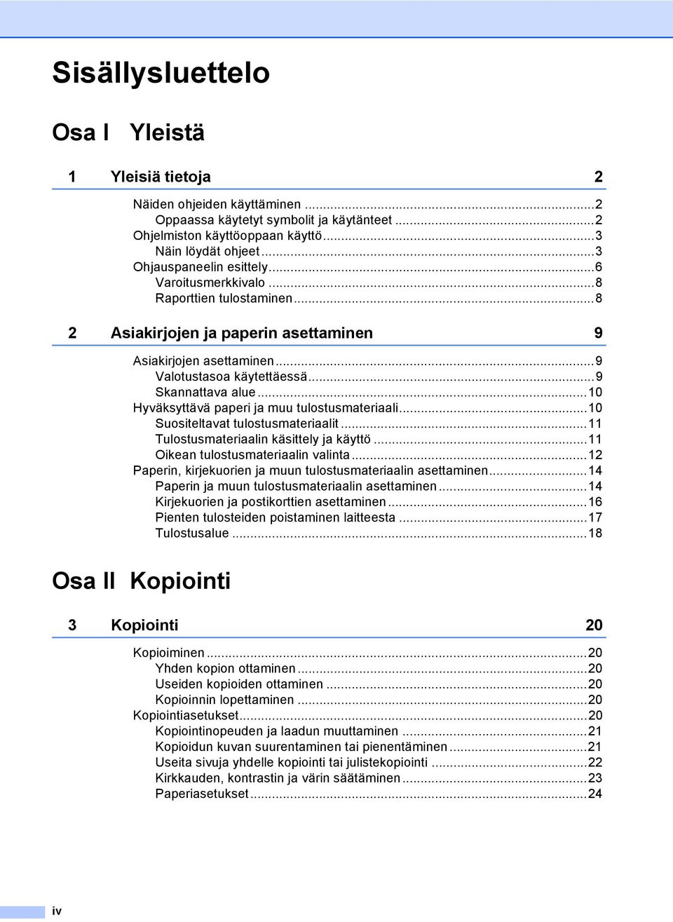 ..10 Hyväksyttävä paperi ja muu tulostusmateriaali...10 Suositeltavat tulostusmateriaalit...11 Tulostusmateriaalin käsittely ja käyttö...11 Oikean tulostusmateriaalin valinta.