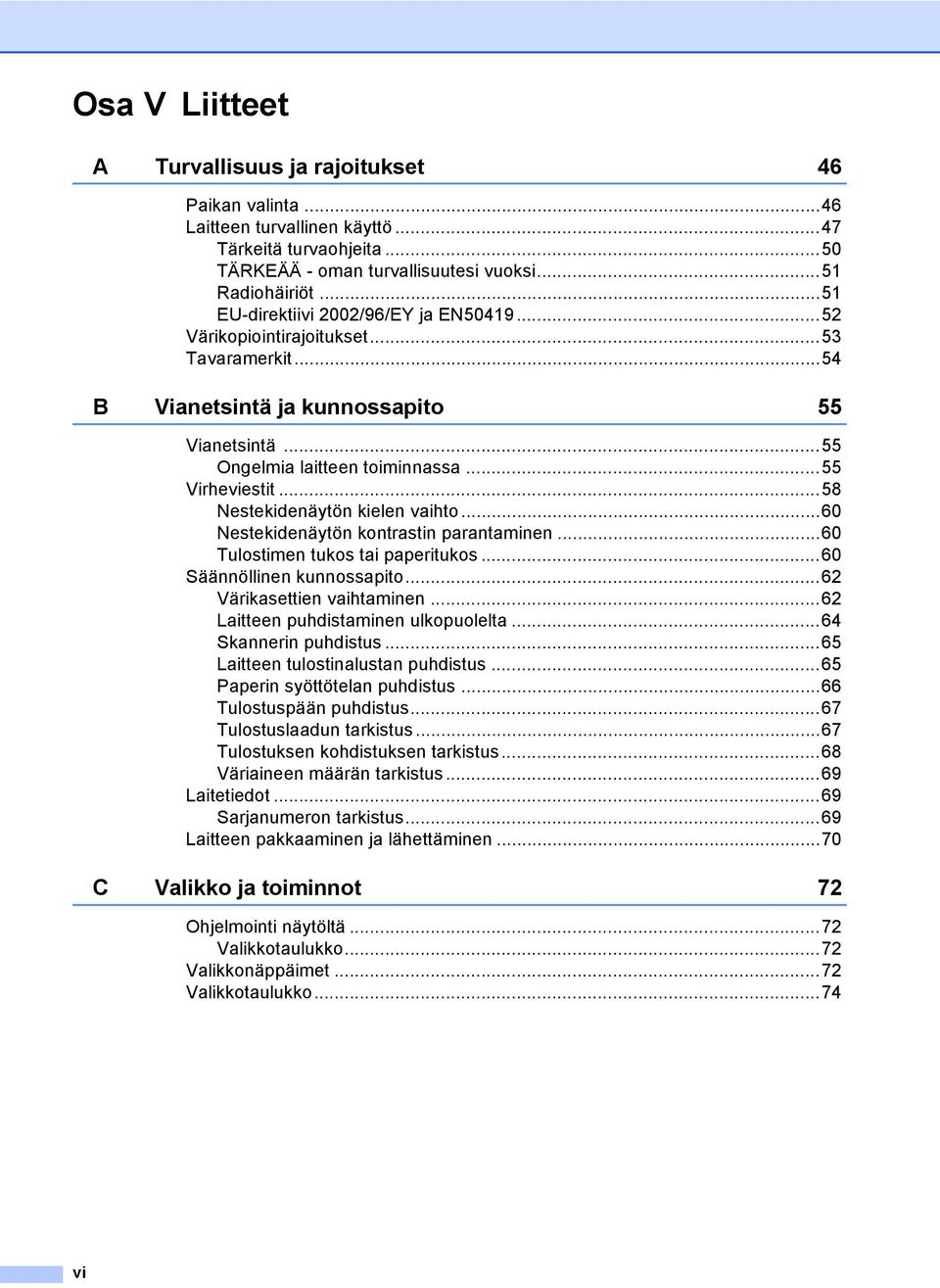 ..58 Nestekidenäytön kielen vaihto...60 Nestekidenäytön kontrastin parantaminen...60 Tulostimen tukos tai paperitukos...60 Säännöllinen kunnossapito...62 Värikasettien vaihtaminen.