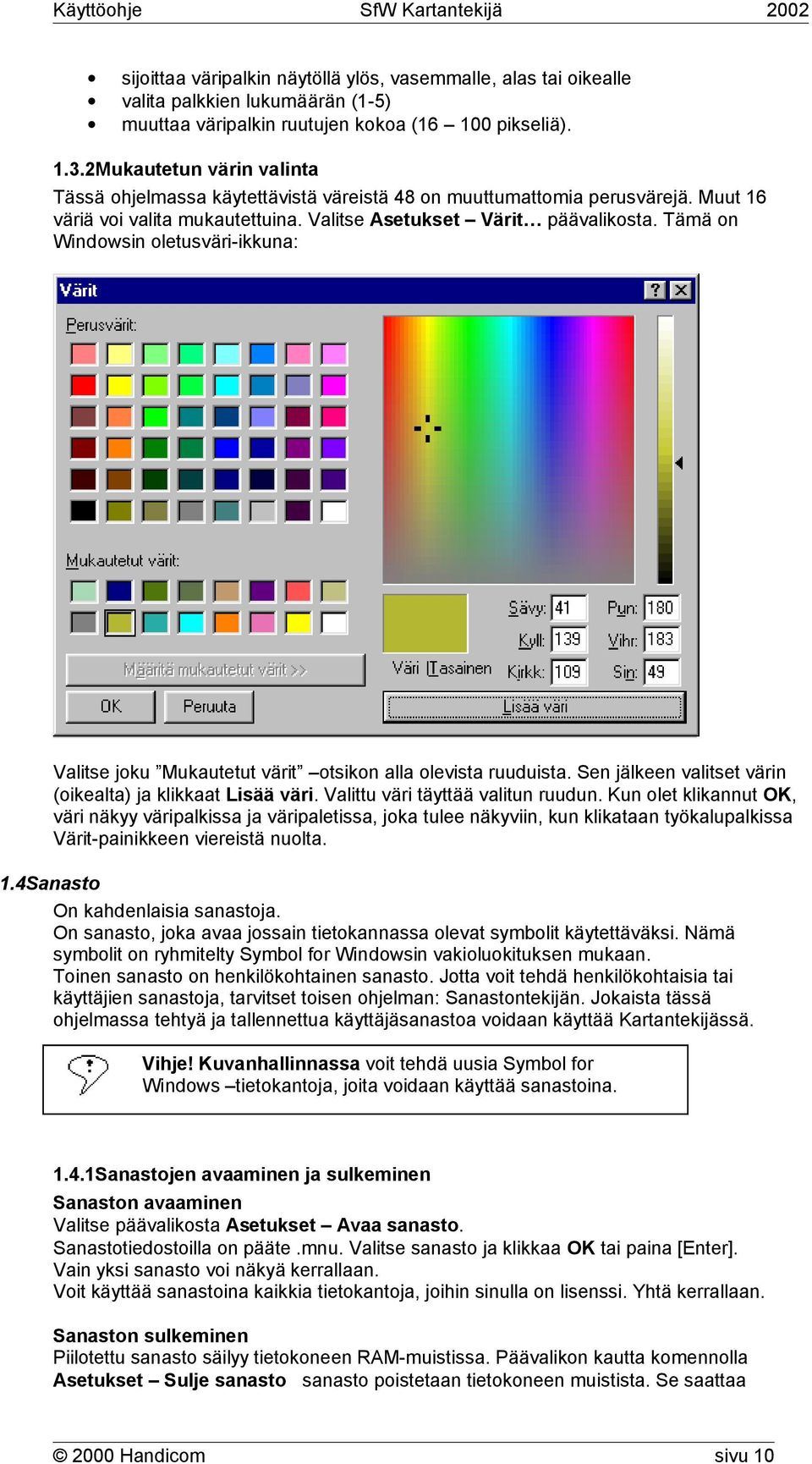 Tämä on Windowsin oletusväri-ikkuna: Valitse joku Mukautetut värit otsikon alla olevista ruuduista. Sen jälkeen valitset värin (oikealta) ja klikkaat Lisää väri. Valittu väri täyttää valitun ruudun.