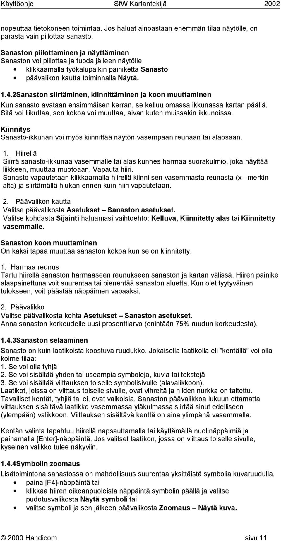 2Sanaston siirtäminen, kiinnittäminen ja koon muuttaminen Kun sanasto avataan ensimmäisen kerran, se kelluu omassa ikkunassa kartan päällä.