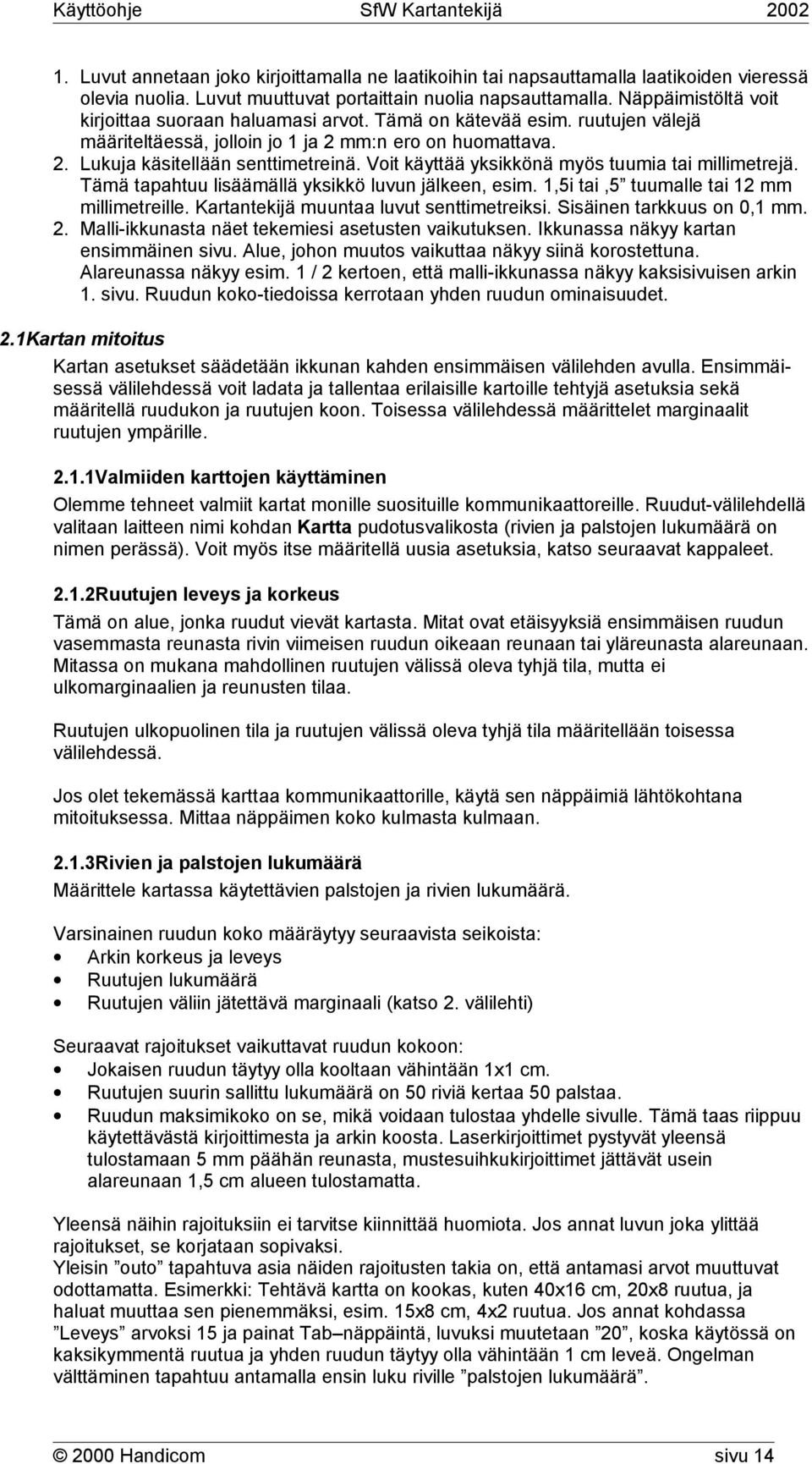 Voit käyttää yksikkönä myös tuumia tai millimetrejä. Tämä tapahtuu lisäämällä yksikkö luvun jälkeen, esim. 1,5i tai,5 tuumalle tai 12 mm millimetreille. Kartantekijä muuntaa luvut senttimetreiksi.