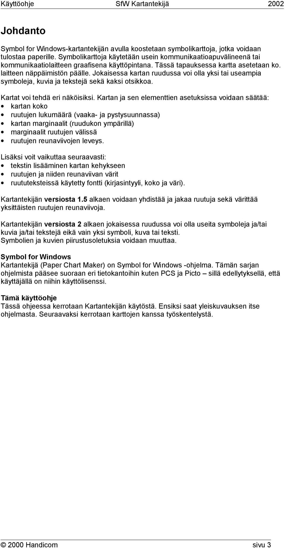 Jokaisessa kartan ruudussa voi olla yksi tai useampia symboleja, kuvia ja tekstejä sekä kaksi otsikkoa. Kartat voi tehdä eri näköisiksi.