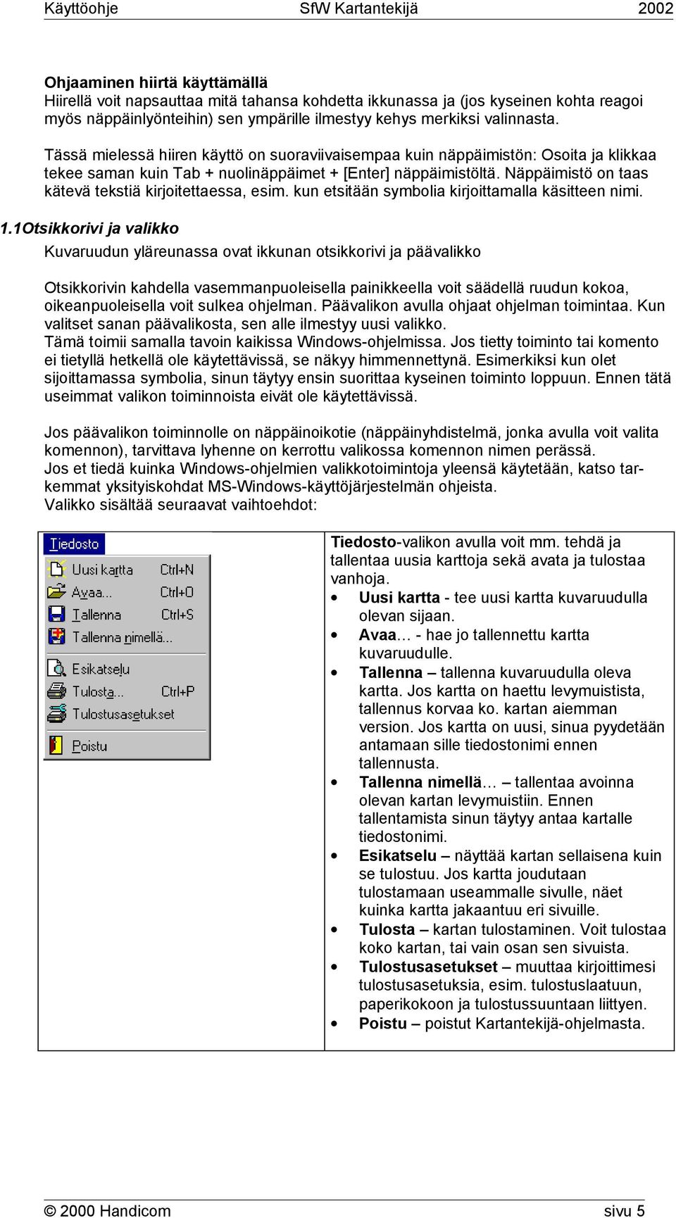 Näppäimistö on taas kätevä tekstiä kirjoitettaessa, esim. kun etsitään symbolia kirjoittamalla käsitteen nimi. 1.