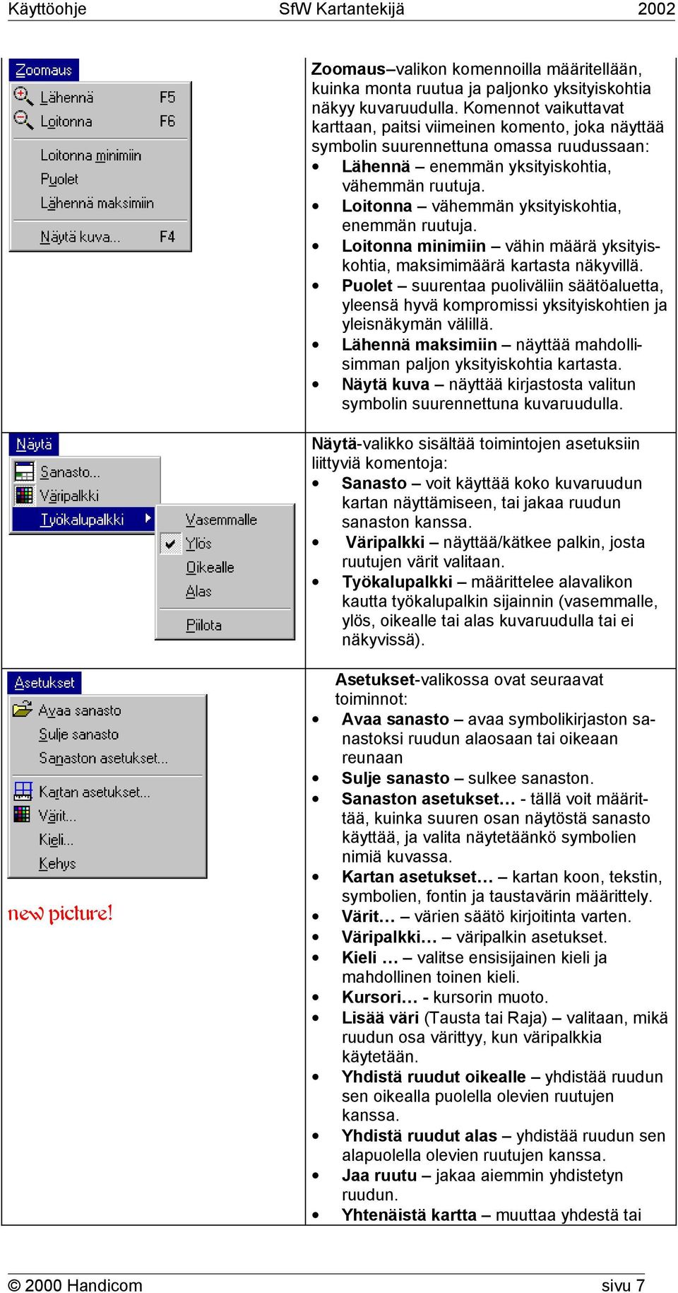 Loitonna vähemmän yksityiskohtia, enemmän ruutuja. Loitonna minimiin vähin määrä yksityiskohtia, maksimimäärä kartasta näkyvillä.