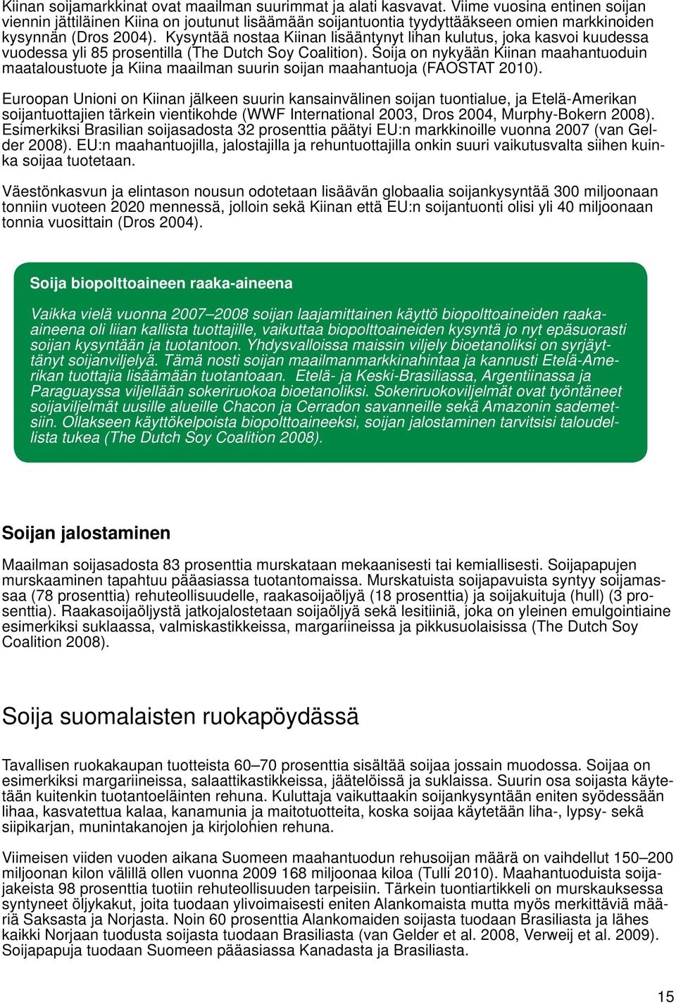 Kysyntää nostaa Kiinan lisääntynyt lihan kulutus, joka kasvoi kuudessa vuodessa yli 85 prosentilla (The Dutch Soy Coalition).