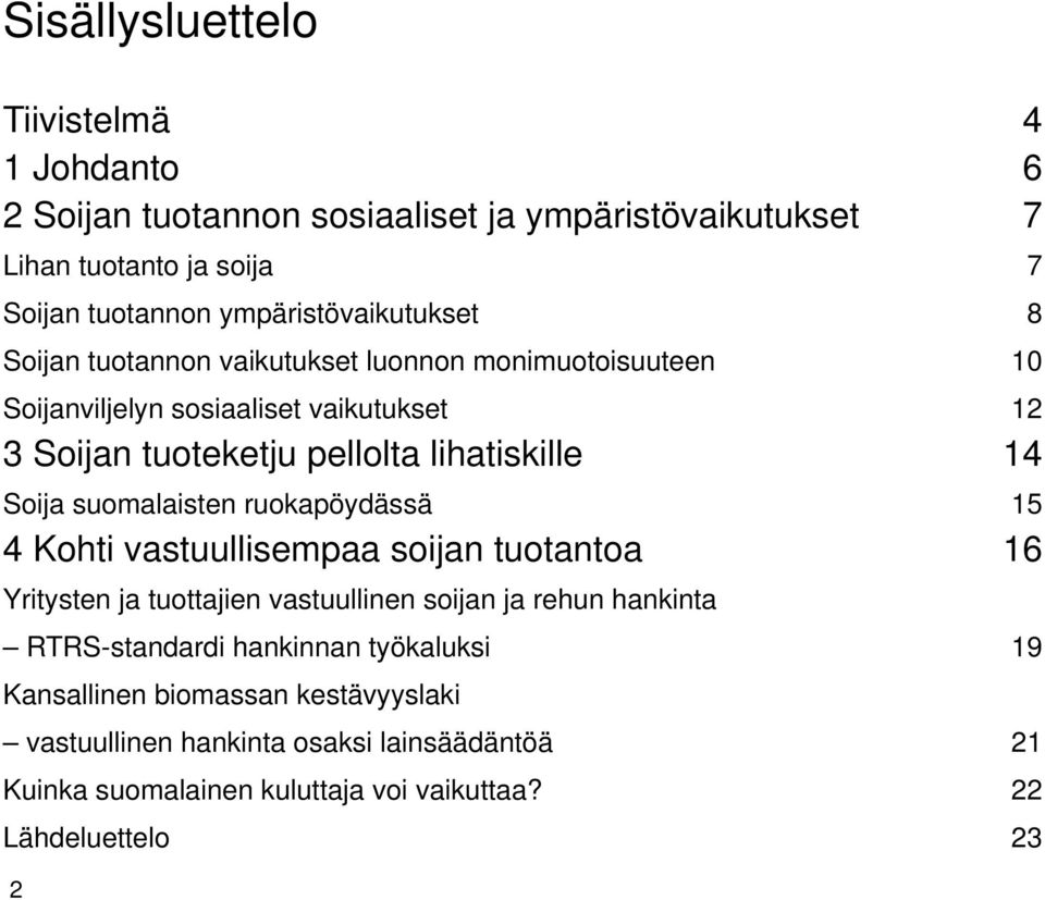 lihatiskille 14 Soija suomalaisten ruokapöydässä 15 4 Kohti vastuullisempaa soijan tuotantoa 16 Yritysten ja tuottajien vastuullinen soijan ja rehun hankinta