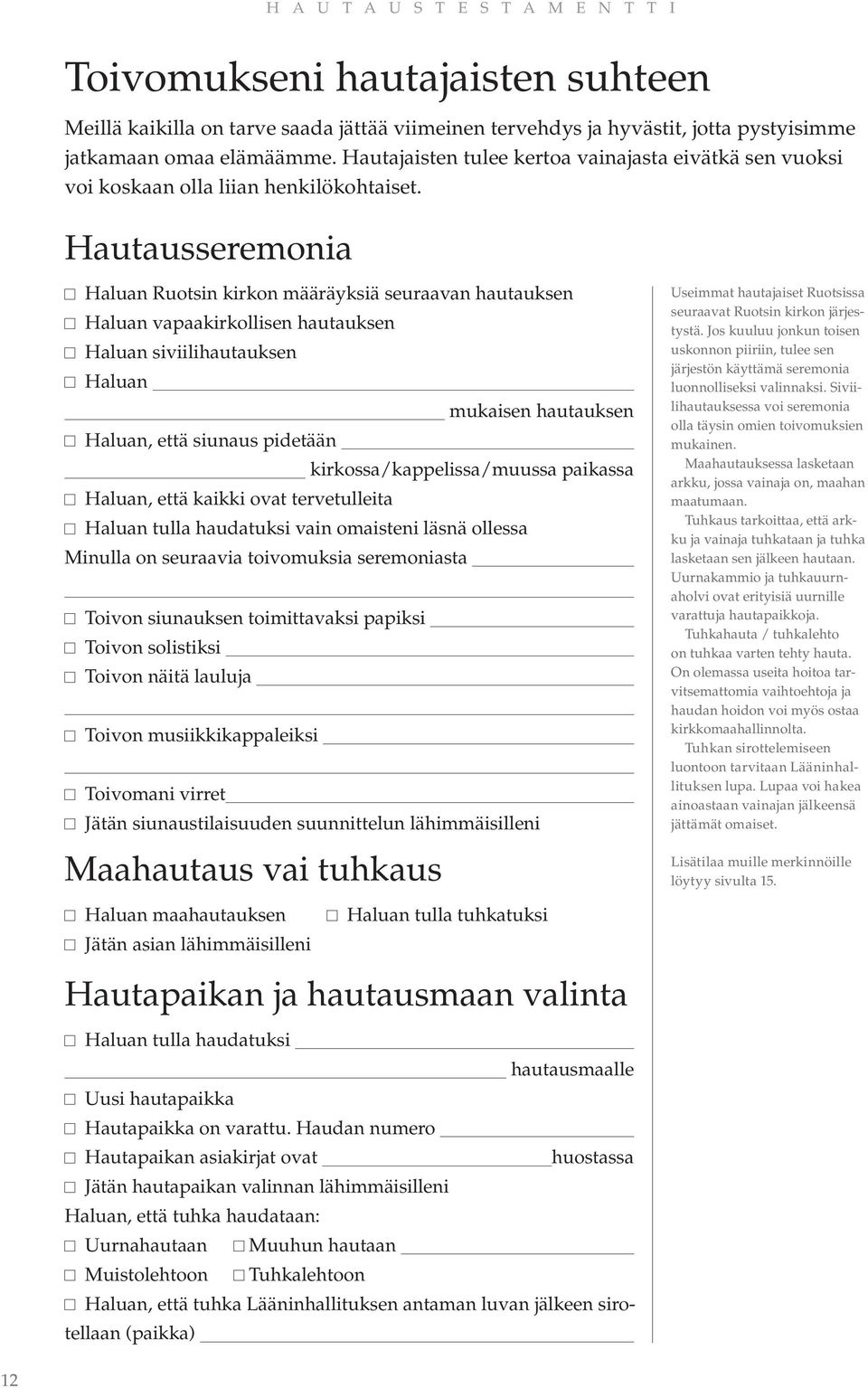 Hautausseremonia Haluan Ruotsin kirkon määräyksiä seuraavan hautauksen Haluan vapaakirkollisen hautauksen Haluan siviilihautauksen Haluan mukaisen hautauksen Haluan, että siunaus pidetään