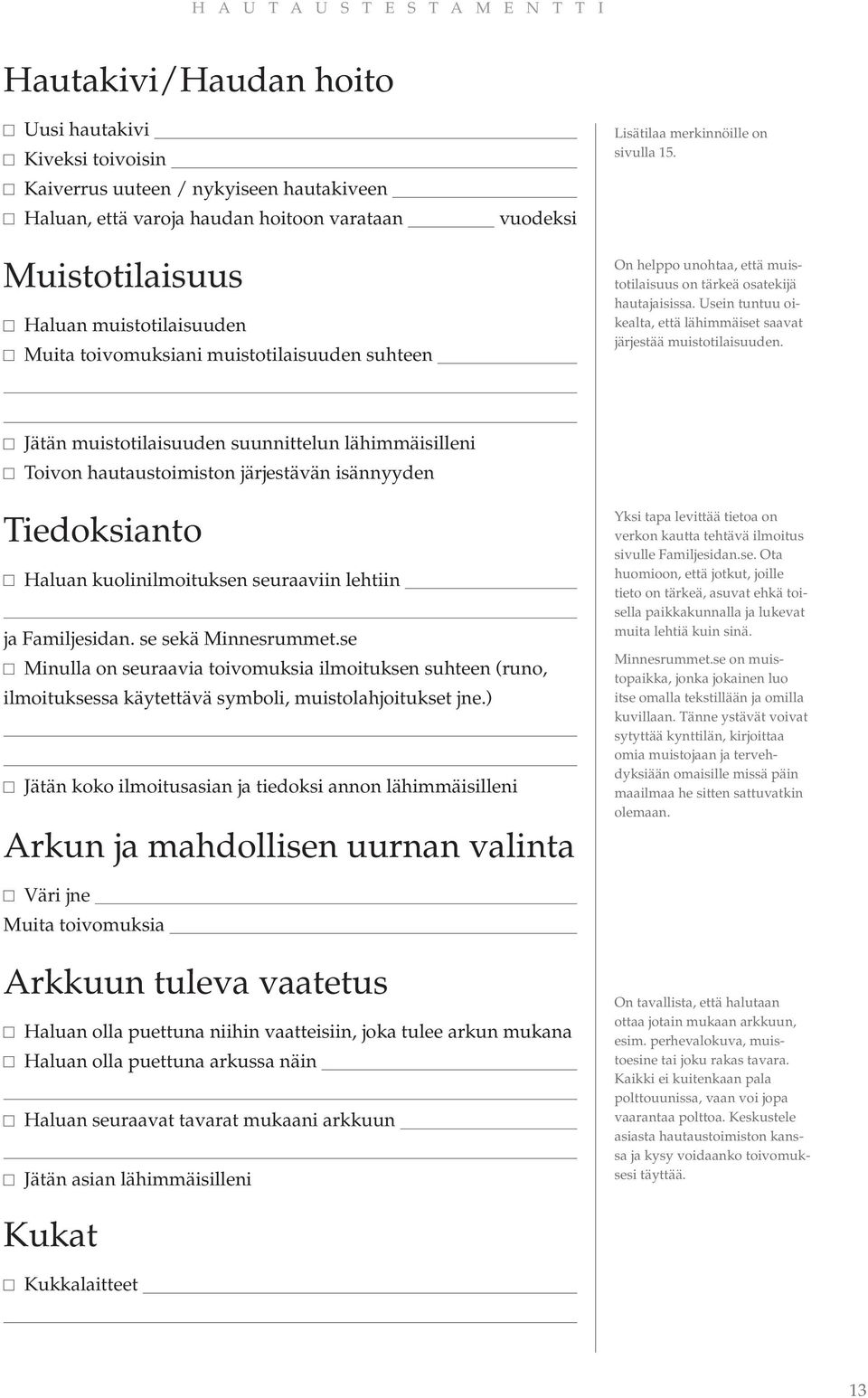 On helppo unohtaa, että muistotilaisuus on tärkeä osatekijä hautajaisissa. Usein tuntuu oikealta, että lähimmäiset saavat järjestää muistotilaisuuden.
