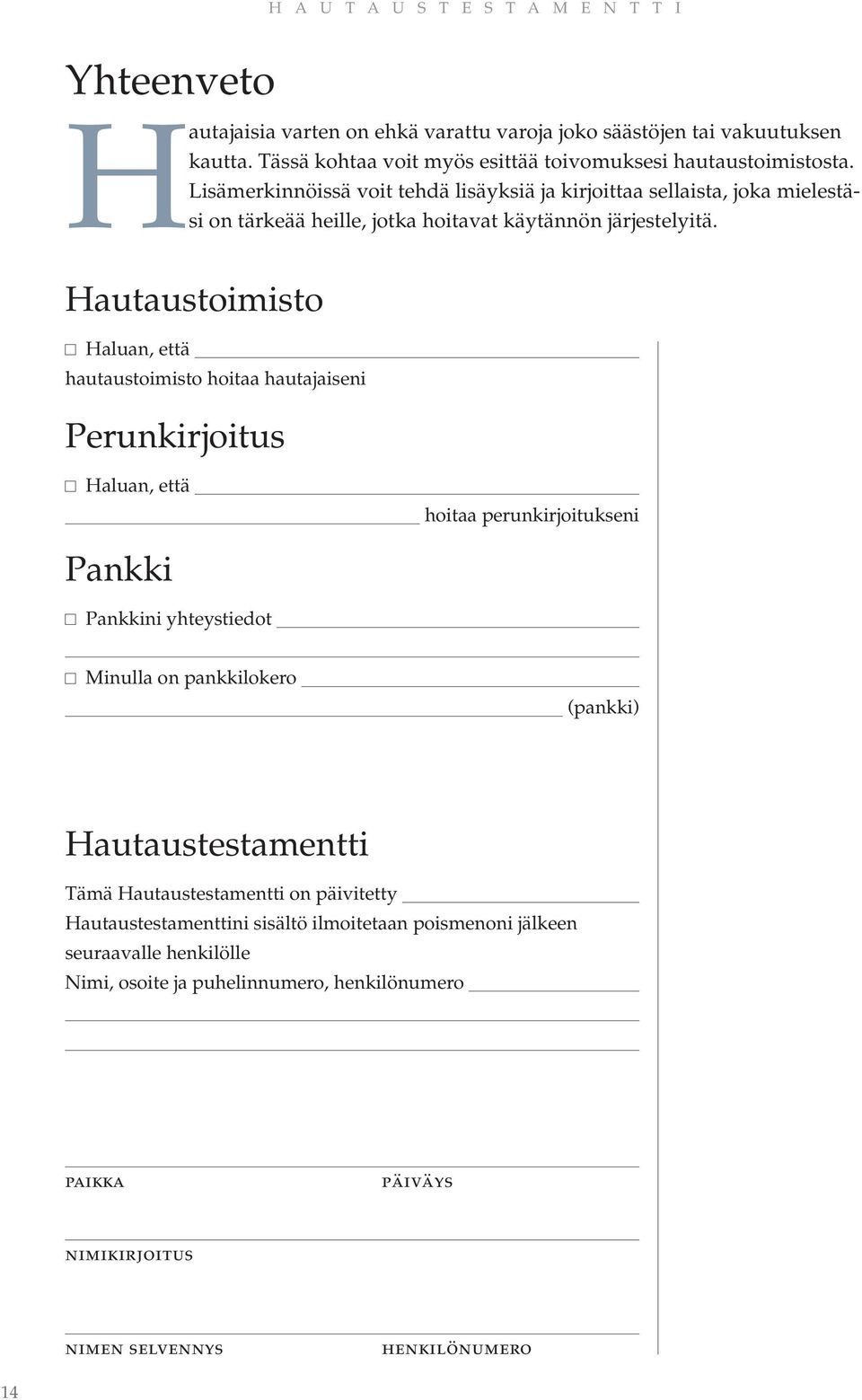 Hautaustoimisto Haluan, että hautaustoimisto hoitaa hautajaiseni Perunkirjoitus Haluan, että hoitaa perunkirjoitukseni Pankki Pankkini yhteystiedot Minulla on pankkilokero (pankki)