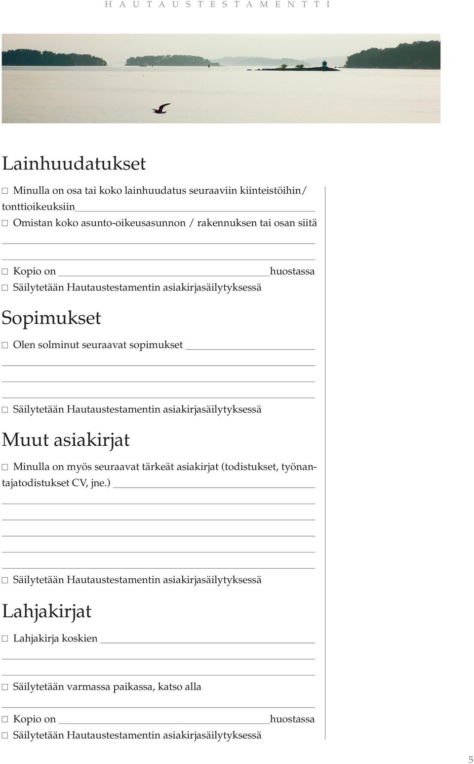 Säilytetään Hautaustestamentin asiakirjasäilytyksessä Muut asiakirjat Minulla on myös seuraavat tärkeät asiakirjat (todistukset, työnantajatodistukset CV, jne.