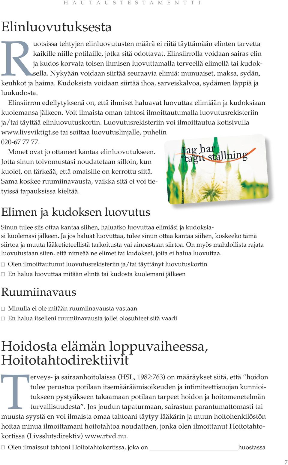 Kudoksista voidaan siirtää ihoa, sarveiskalvoa, sydämen läppiä ja luukudosta. Elinsiirron edellytyksenä on, että ihmiset haluavat luovuttaa elimiään ja kudoksiaan kuolemansa jälkeen.