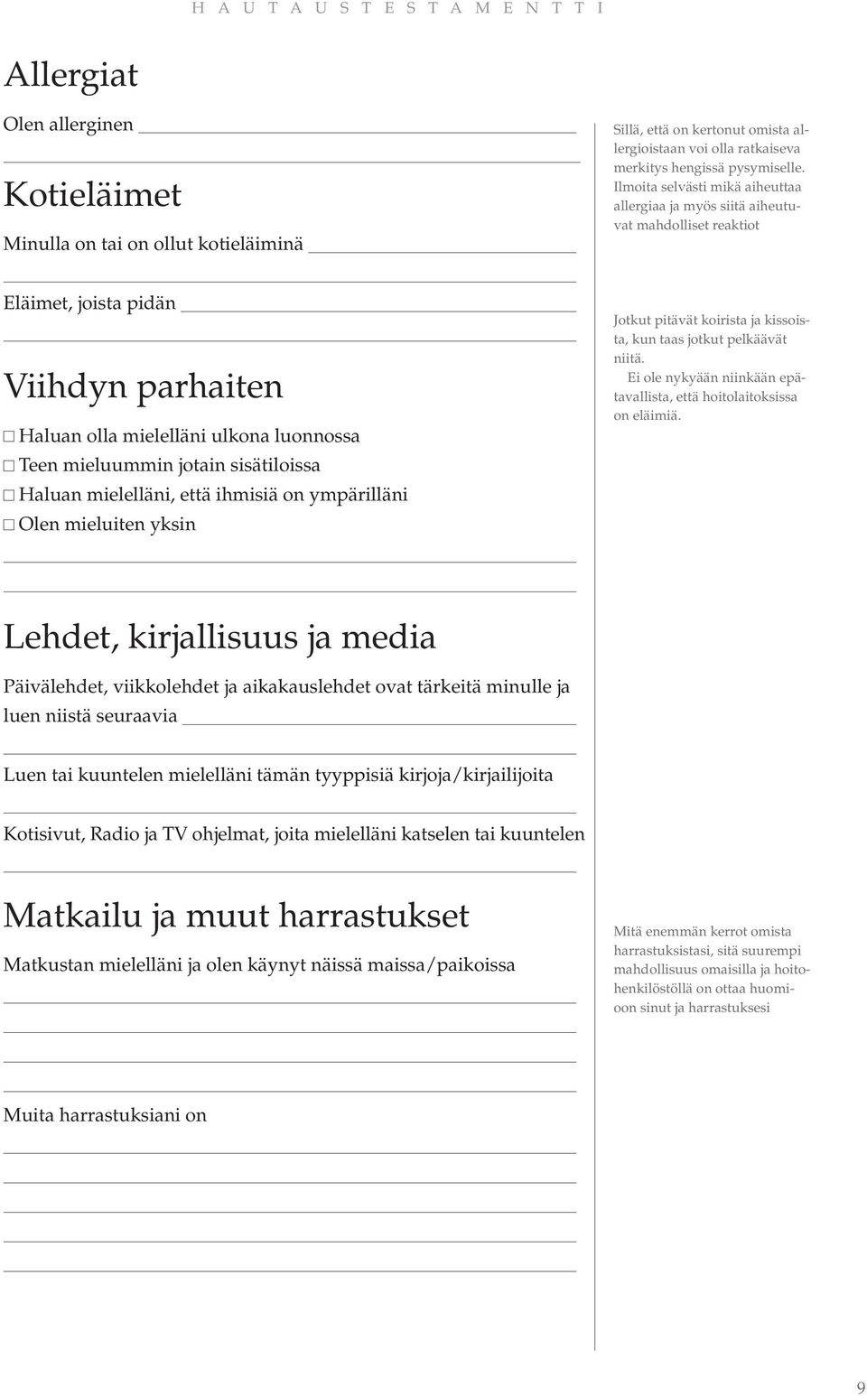 sisätiloissa Haluan mielelläni, että ihmisiä on ympärilläni Olen mieluiten yksin Jotkut pitävät koirista ja kissoista, kun taas jotkut pelkäävät niitä.