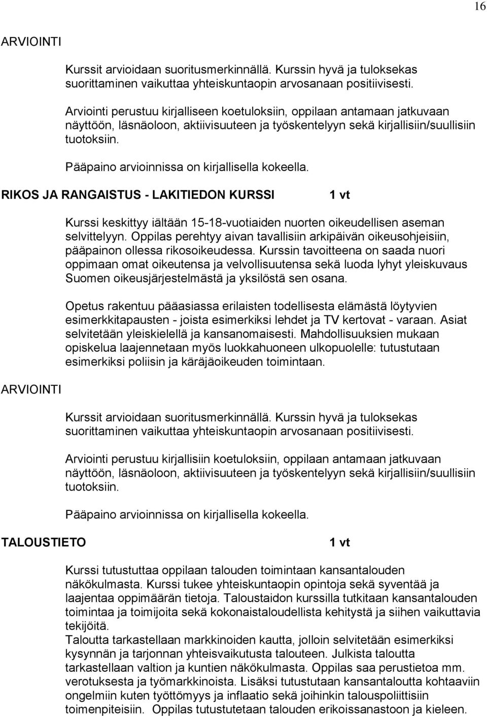 Pääpaino arvioinnissa on kirjallisella kokeella. RIKOS JA RANGAISTUS - LAKITIEDON KURSSI Kurssi keskittyy iältään 15-18-vuotiaiden nuorten oikeudellisen aseman selvittelyyn.