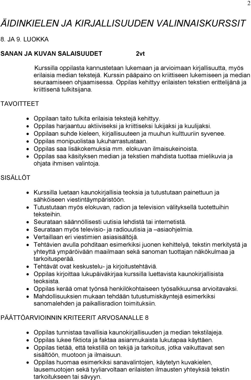 Kurssin pääpaino on kriittiseen lukemiseen ja median seuraamiseen ohjaamisessa. Oppilas kehittyy erilaisten tekstien erittelijänä ja kriittisenä tulkitsijana.