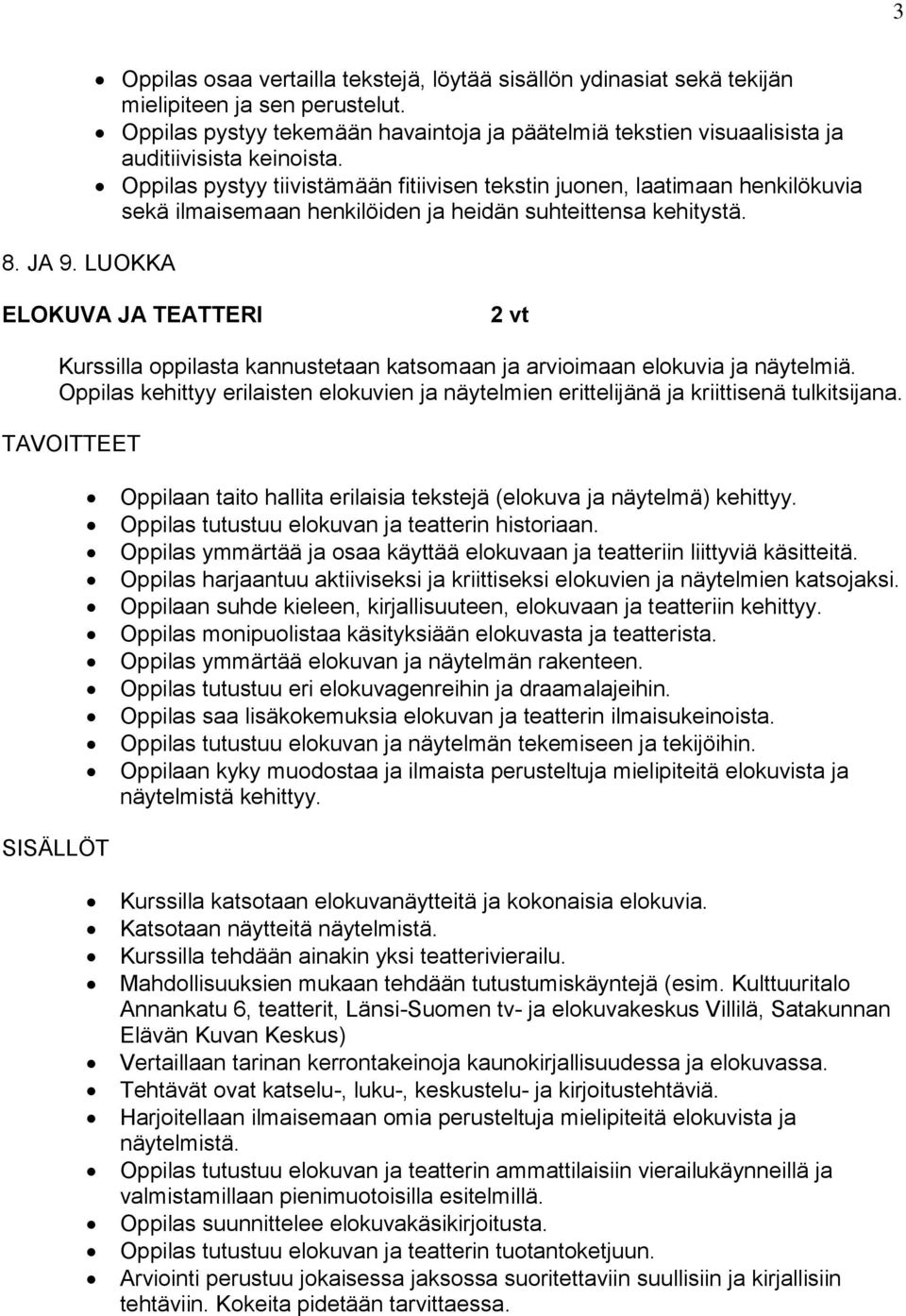 Oppilas pystyy tiivistämään fitiivisen tekstin juonen, laatimaan henkilökuvia sekä ilmaisemaan henkilöiden ja heidän suhteittensa kehitystä.