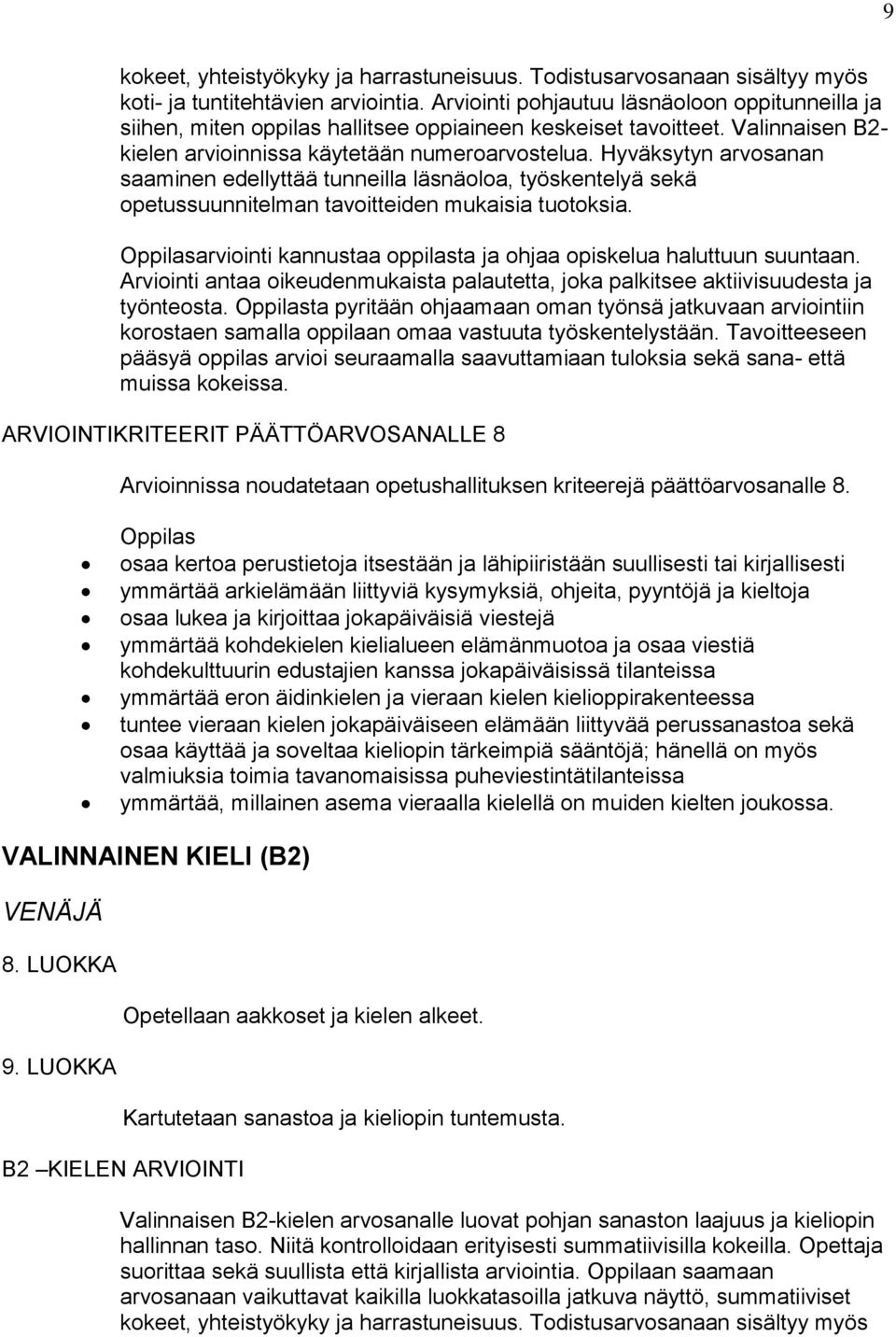 Hyväksytyn arvosanan saaminen edellyttää tunneilla läsnäoloa, työskentelyä sekä opetussuunnitelman tavoitteiden mukaisia tuotoksia.