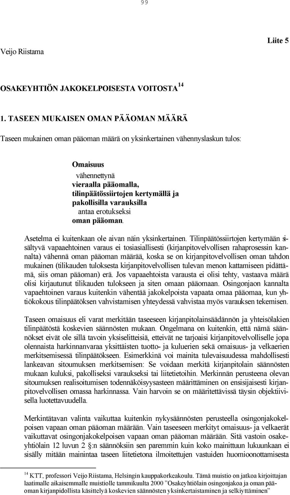 pakollisilla varauksilla antaa erotukseksi oman pääoman. Asetelma ei kuitenkaan ole aivan näin yksinkertainen.