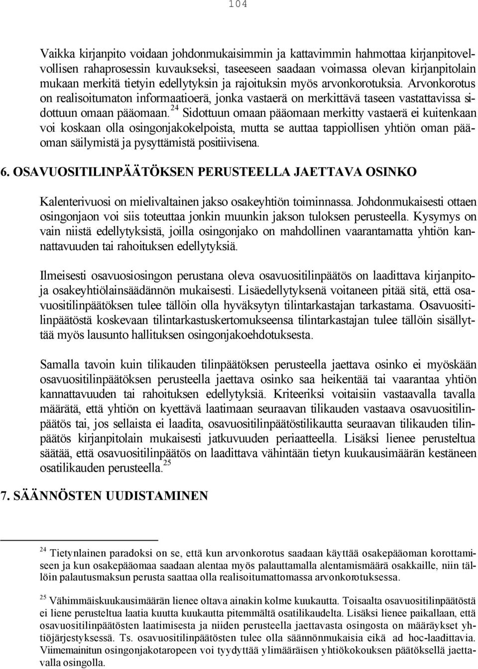 24 Sidottuun omaan pääomaan merkitty vastaerä ei kuitenkaan voi koskaan olla osingonjakokelpoista, mutta se auttaa tappiollisen yhtiön oman pääoman säilymistä ja pysyttämistä positiivisena. 6.