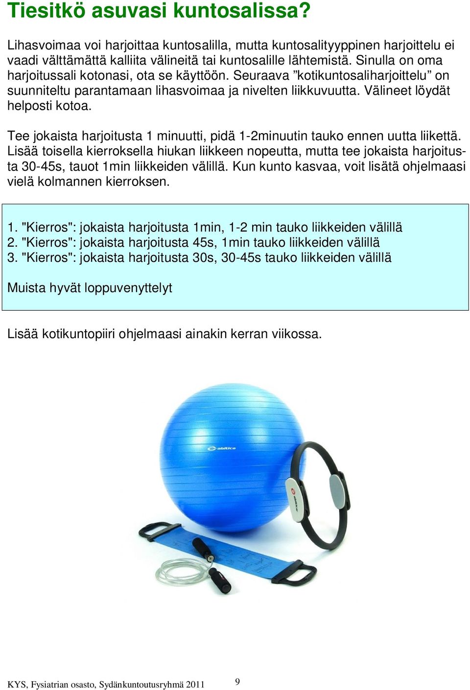 Tee jokaista harjoitusta 1 minuutti, pidä 1-2minuutin tauko ennen uutta liikettä.