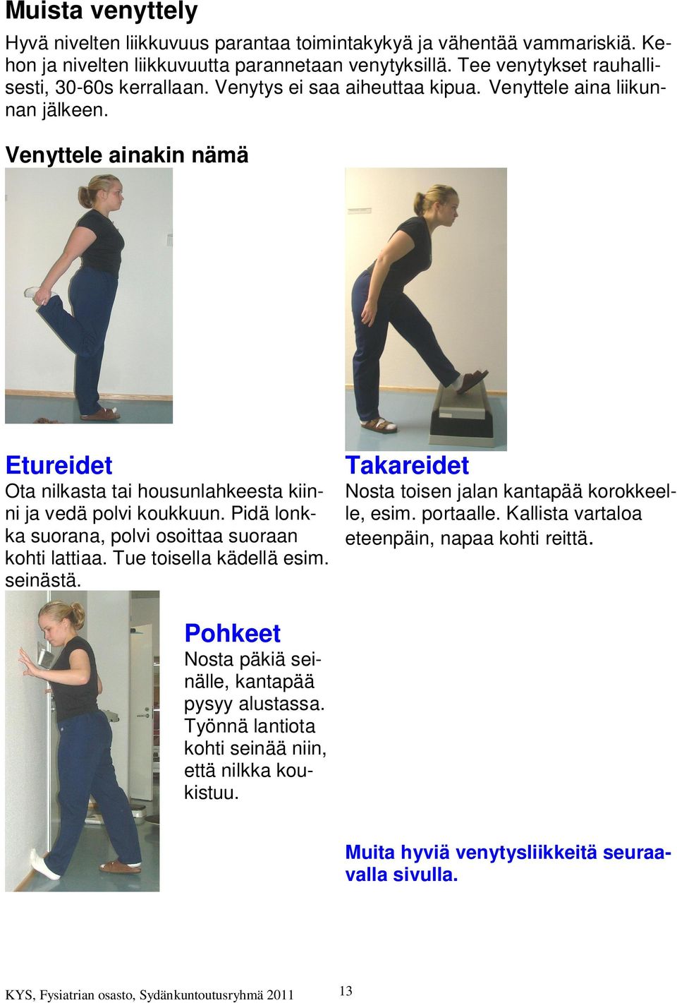 Pidä lonkka suorana, polvi osoittaa suoraan kohti lattiaa. Tue toisella kädellä esim. seinästä. Takareidet Nosta toisen jalan kantapää korokkeelle, esim. portaalle.