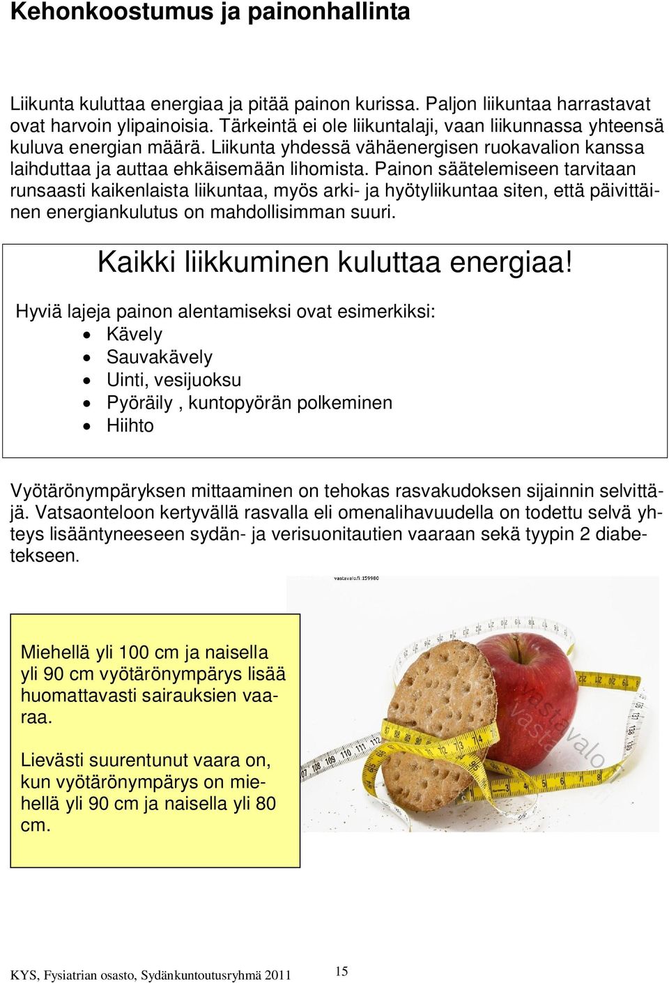 Painon säätelemiseen tarvitaan runsaasti kaikenlaista liikuntaa, myös arki- ja hyötyliikuntaa siten, että päivittäinen energiankulutus on mahdollisimman suuri. Kaikki liikkuminen kuluttaa energiaa!