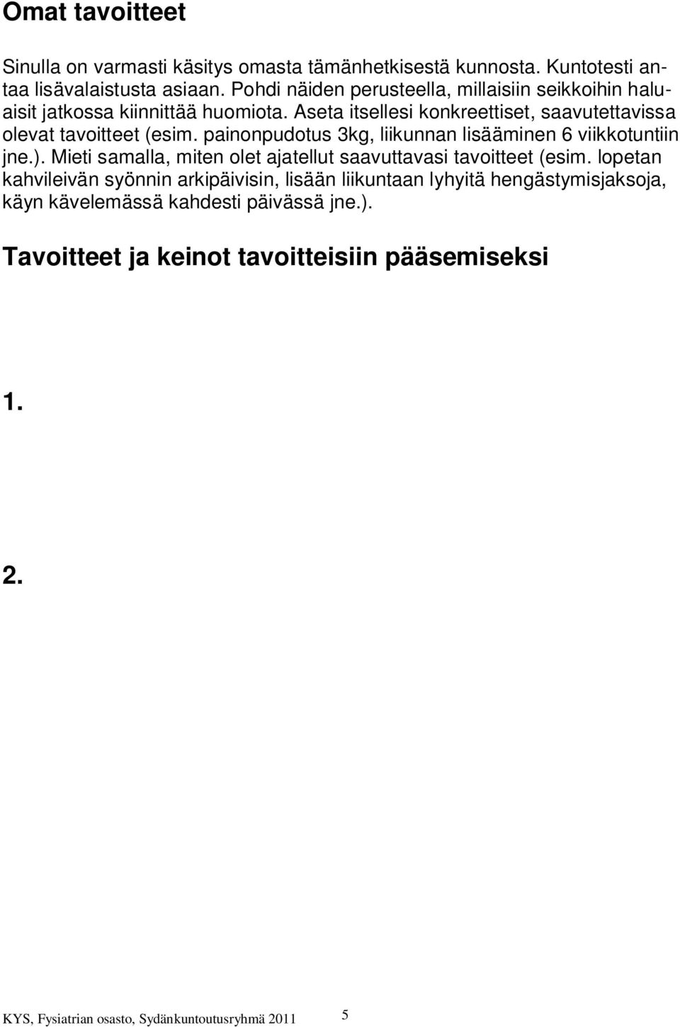 painonpudotus 3kg, liikunnan lisääminen 6 viikkotuntiin jne.). Mieti samalla, miten olet ajatellut saavuttavasi tavoitteet (esim.