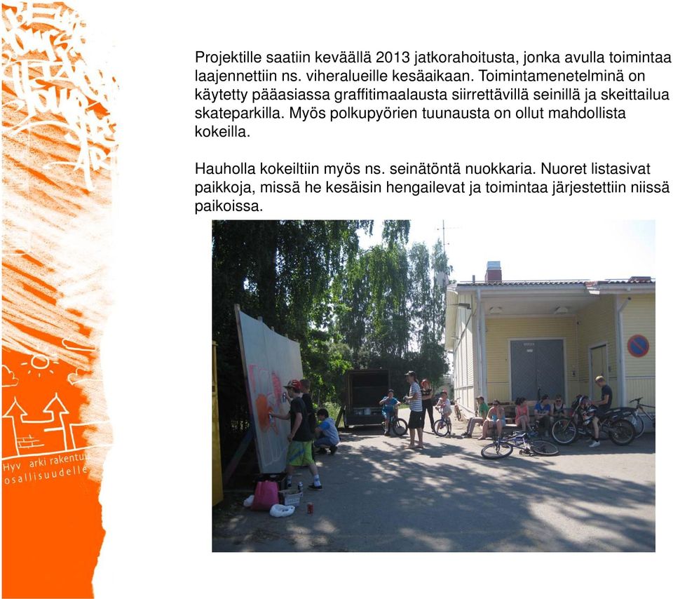 Toimintamenetelminä on käytetty pääasiassa graffitimaalausta siirrettävillä seinillä ja skeittailua