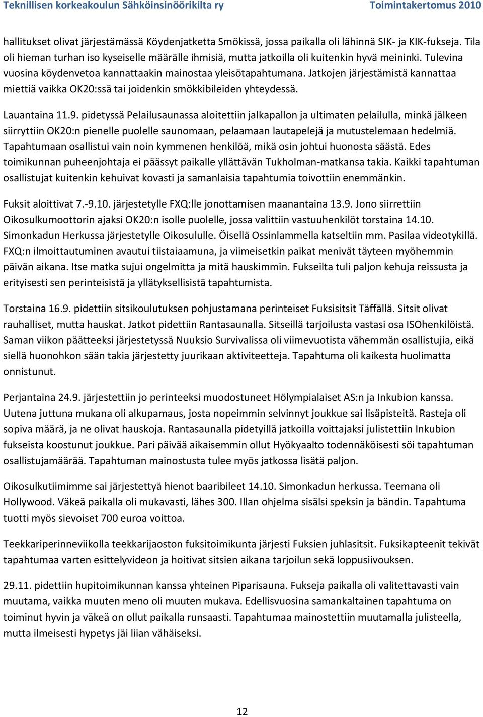 Jatkojen järjestämistä kannattaa miettiä vaikka OK20:ssä tai joidenkin smökkibileiden yhteydessä. Lauantaina 11.9.