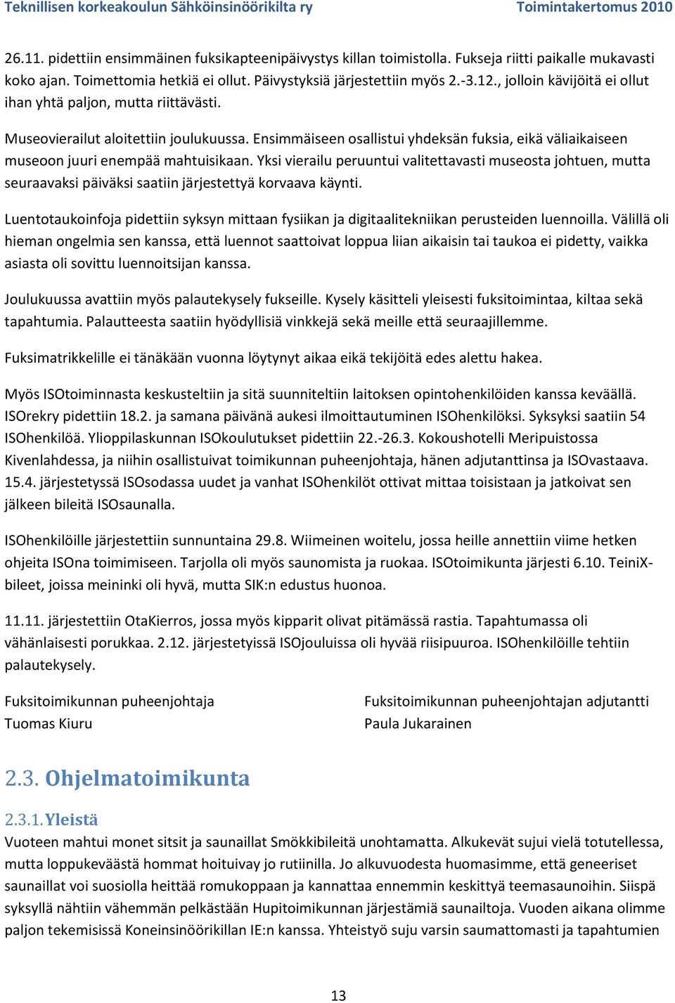 Ensimmäiseen osallistui yhdeksän fuksia, eikä väliaikaiseen museoon juuri enempää mahtuisikaan.