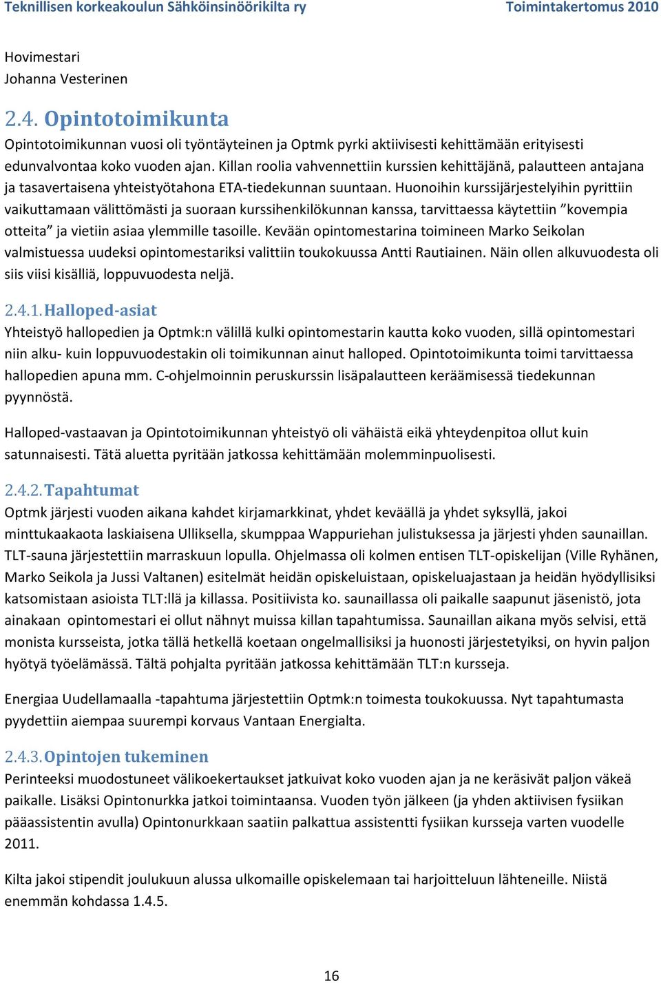 Huonoihin kurssijärjestelyihin pyrittiin vaikuttamaan välittömästi ja suoraan kurssihenkilökunnan kanssa, tarvittaessa käytettiin kovempia otteita ja vietiin asiaa ylemmille tasoille.