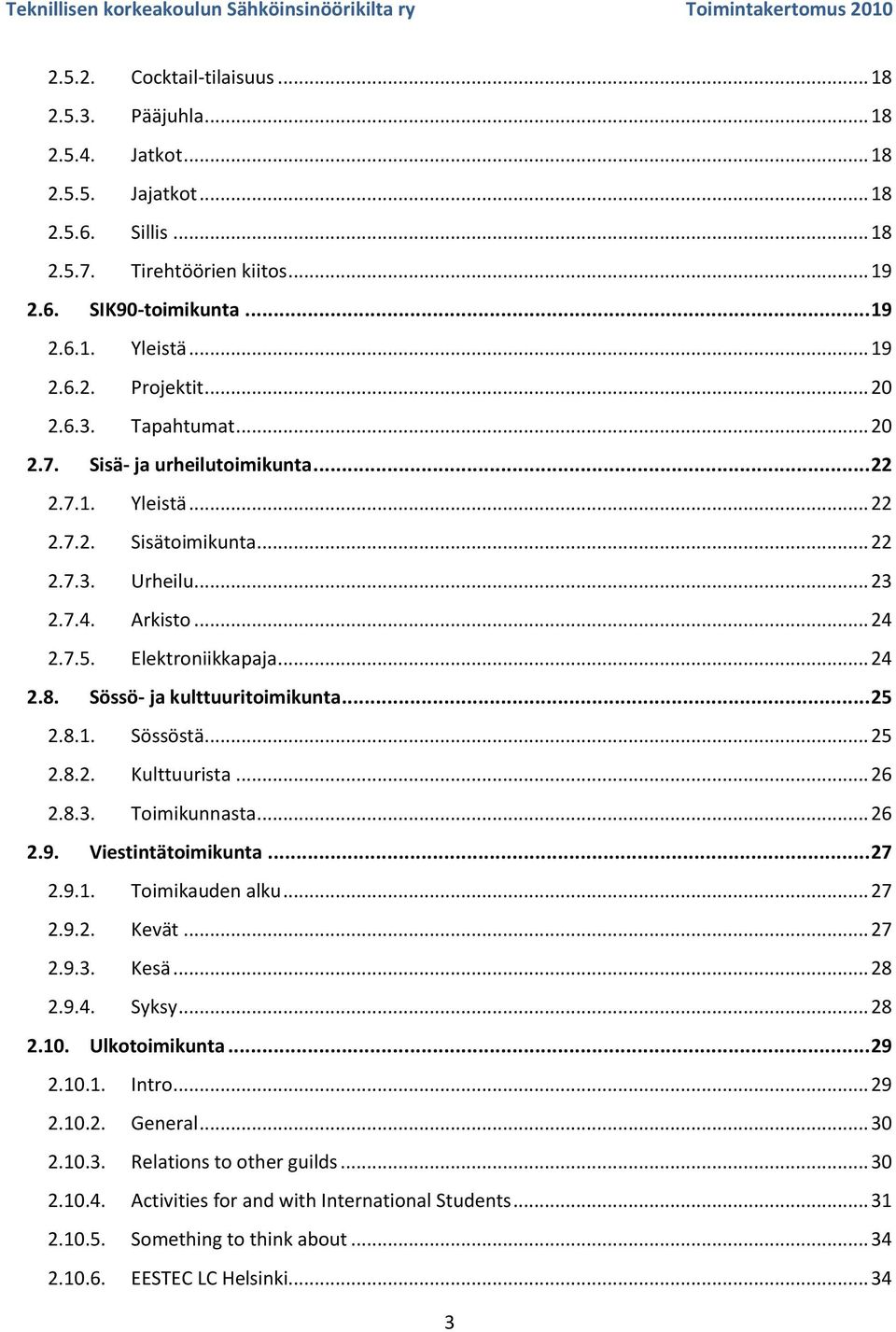 Sössö- ja kulttuuritoimikunta... 25 2.8.1. Sössöstä... 25 2.8.2. Kulttuurista... 26 2.8.3. Toimikunnasta... 26 2.9. Viestintätoimikunta... 27 2.9.1. Toimikauden alku... 27 2.9.2. Kevät... 27 2.9.3. Kesä.