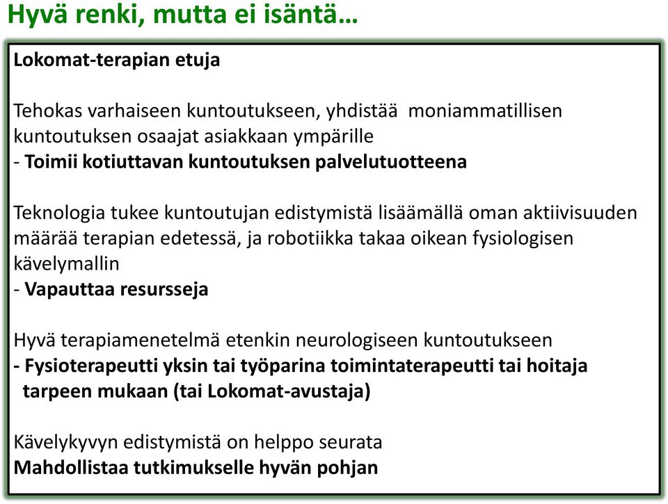 robotiikka takaa oikean fysiologisen kävelymallin - Vapauttaa resursseja Hyvä terapiamenetelmä etenkin neurologiseen kuntoutukseen - Fysioterapeutti yksin