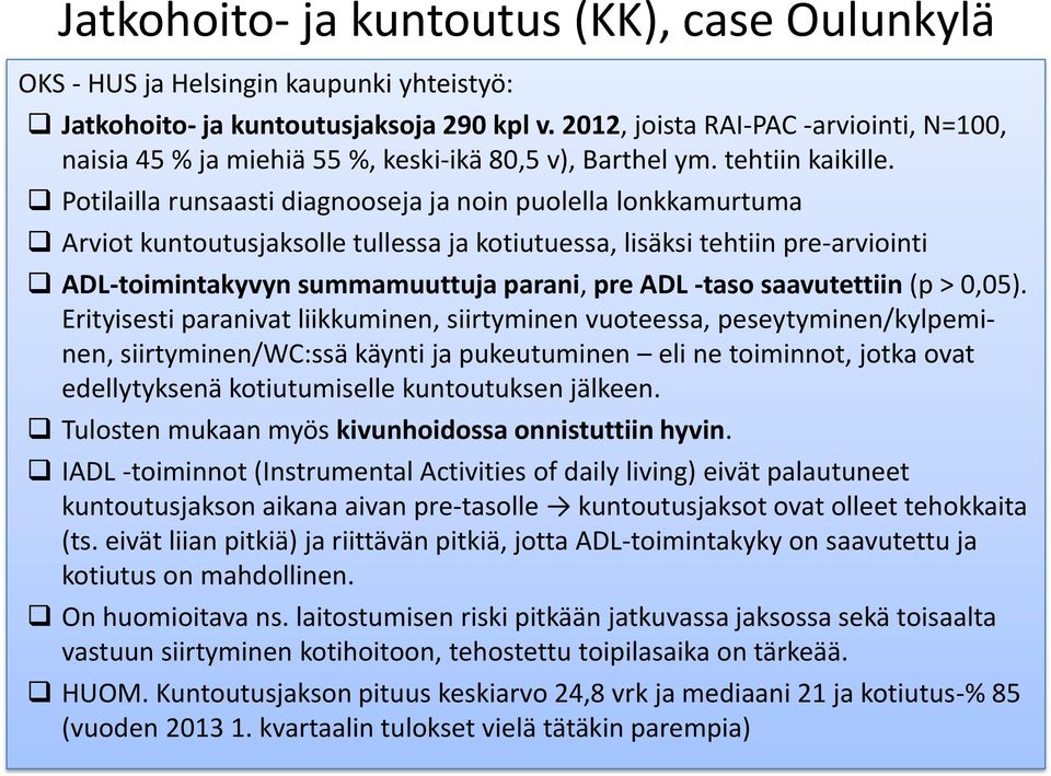 Potilailla runsaasti diagnooseja ja noin puolella lonkkamurtuma Arviot kuntoutusjaksolle tullessa ja kotiutuessa, lisäksi tehtiin pre-arviointi ADL-toimintakyvyn summamuuttuja parani, pre ADL -taso