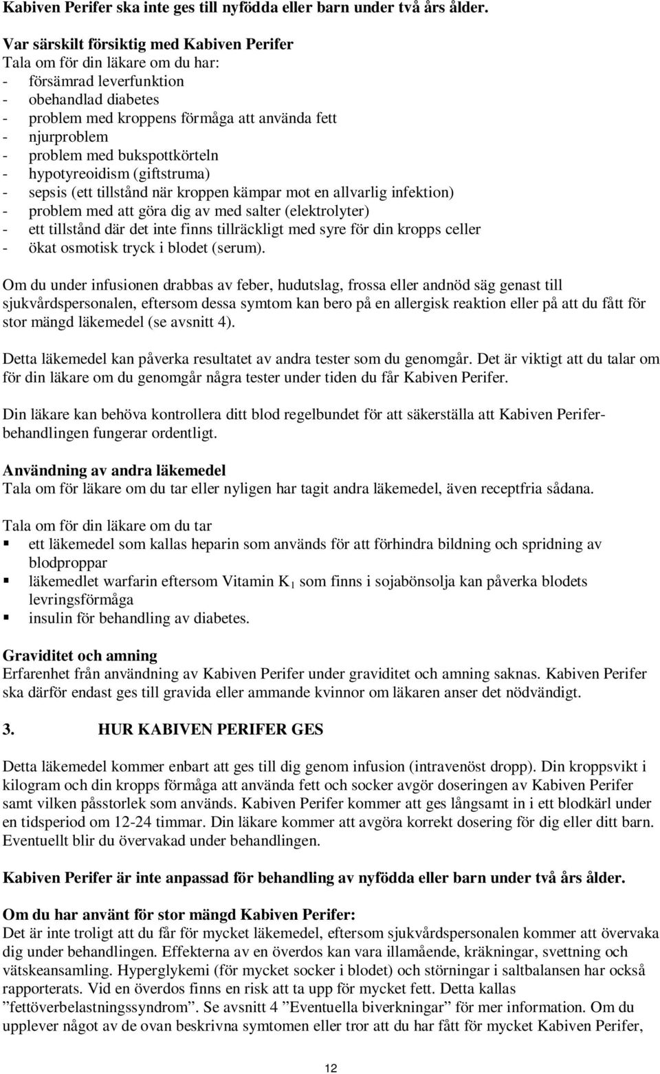 med bukspottkörteln - hypotyreoidism (giftstruma) - sepsis (ett tillstånd när kroppen kämpar mot en allvarlig infektion) - problem med att göra dig av med salter (elektrolyter) - ett tillstånd där