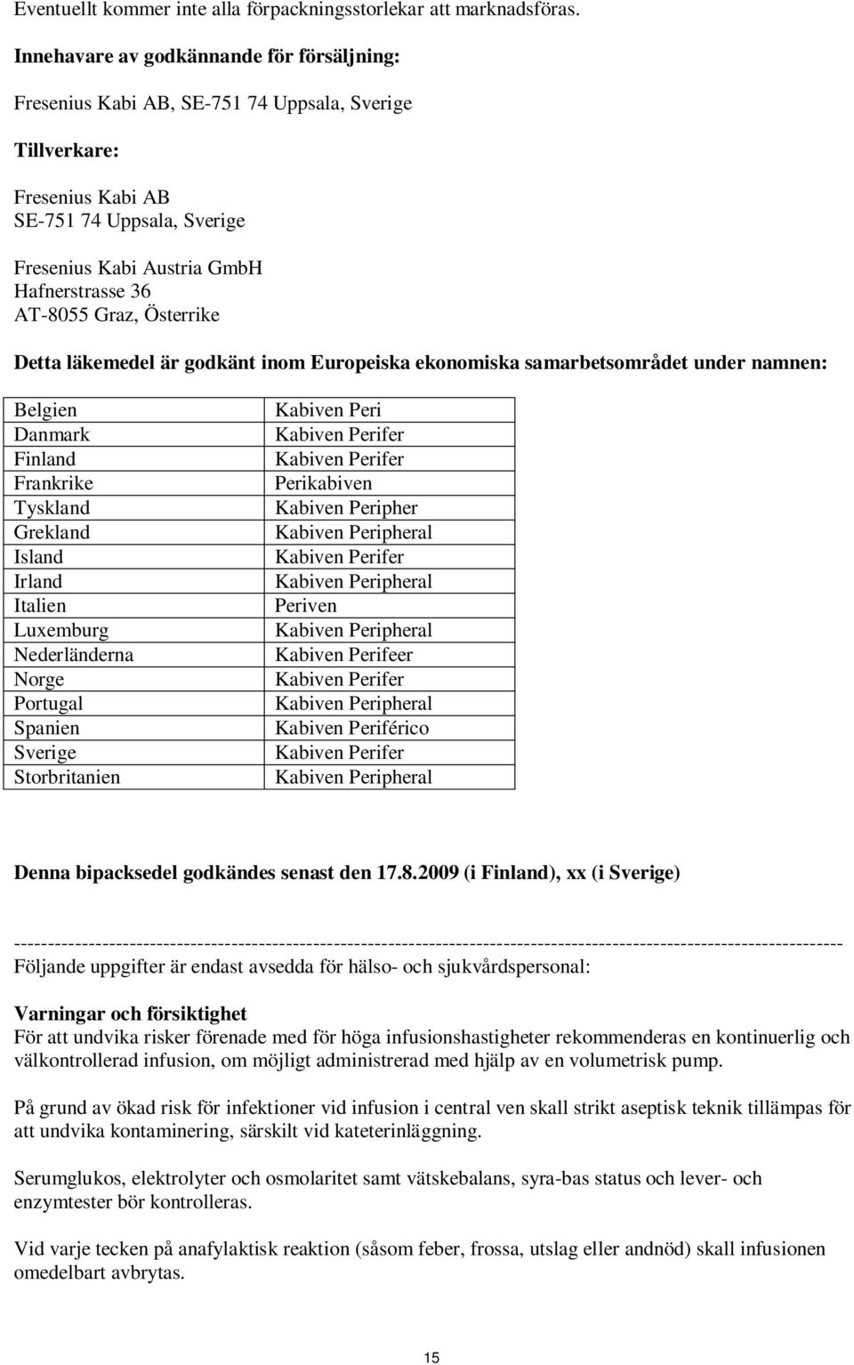 Graz, Österrike Detta läkemedel är godkänt inom Europeiska ekonomiska samarbetsområdet under namnen: Belgien Danmark Finland Frankrike Tyskland Grekland Island Irland Italien Luxemburg Nederländerna