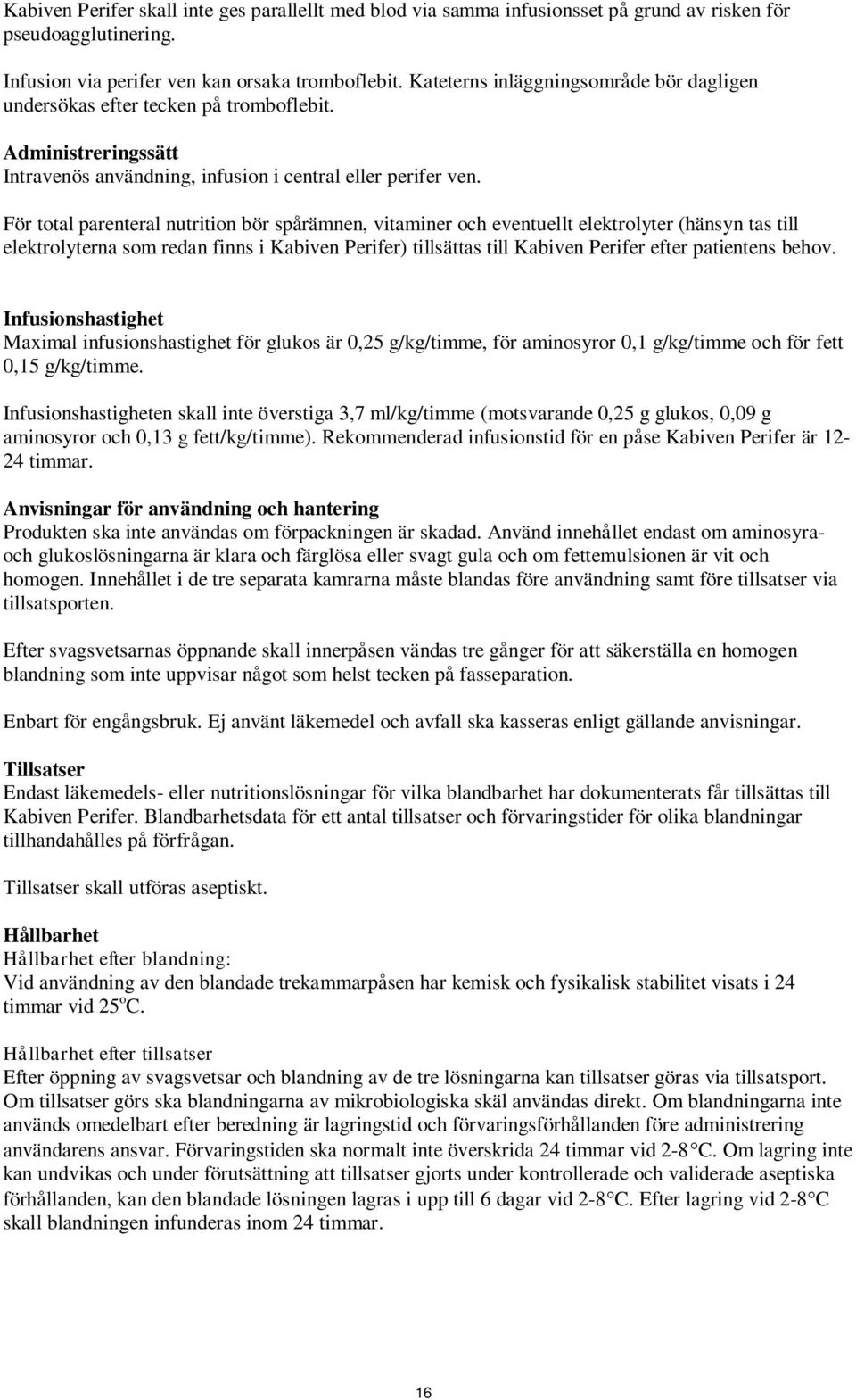 För total parenteral nutrition bör spårämnen, vitaminer och eventuellt elektrolyter (hänsyn tas till elektrolyterna som redan finns i Kabiven Perifer) tillsättas till Kabiven Perifer efter patientens