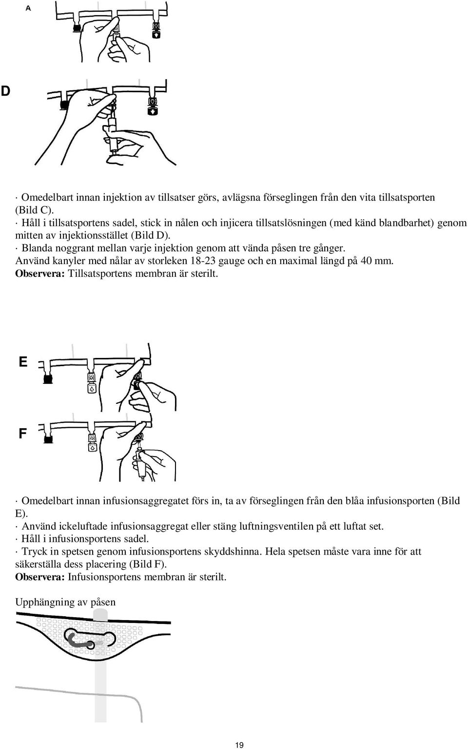 Blanda noggrant mellan varje injektion genom att vända påsen tre gånger. Använd kanyler med nålar av storleken 18-23 gauge och en maximal längd på 40 mm. Observera: Tillsatsportens membran är sterilt.