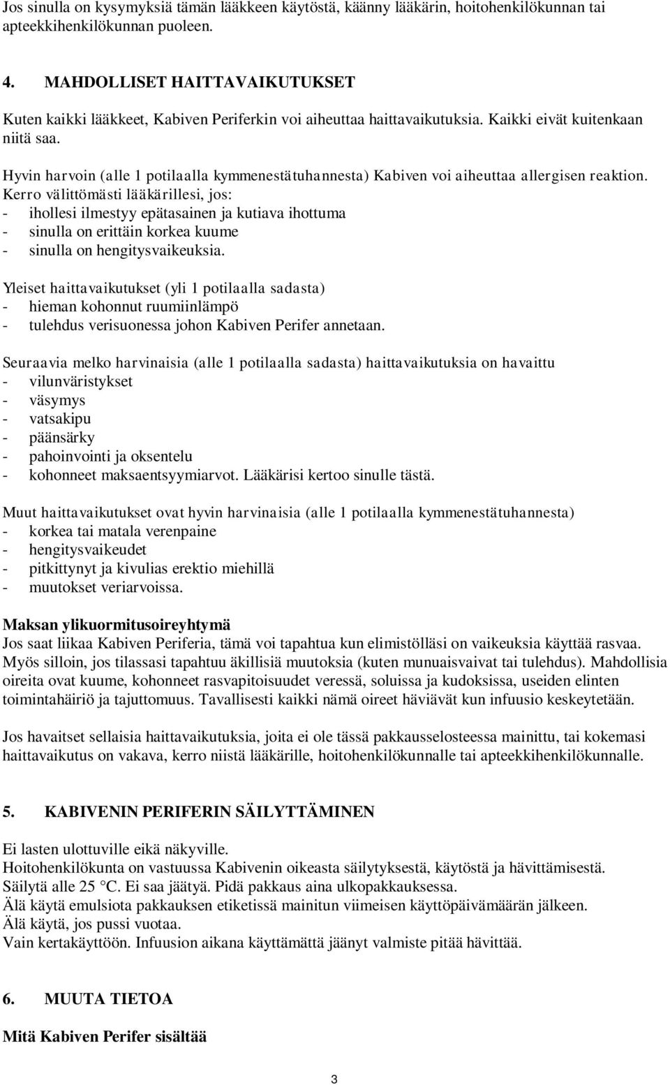 Hyvin harvoin (alle 1 potilaalla kymmenestätuhannesta) Kabiven voi aiheuttaa allergisen reaktion.