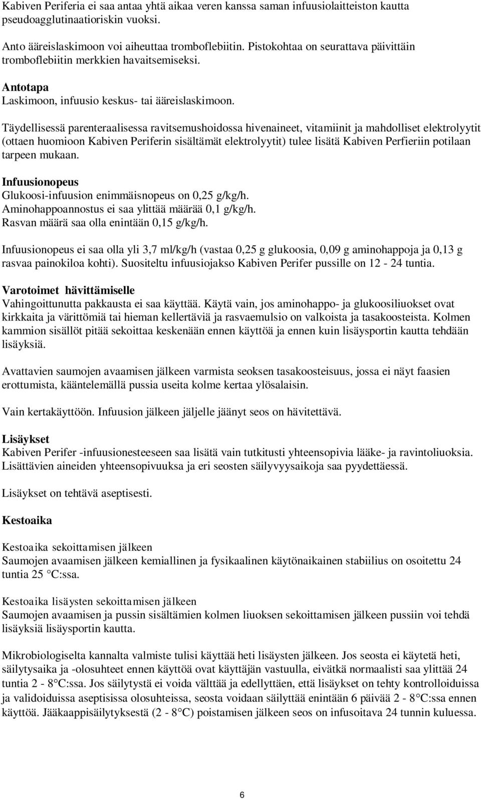 Täydellisessä parenteraalisessa ravitsemushoidossa hivenaineet, vitamiinit ja mahdolliset elektrolyytit (ottaen huomioon Kabiven Periferin sisältämät elektrolyytit) tulee lisätä Kabiven Perfieriin