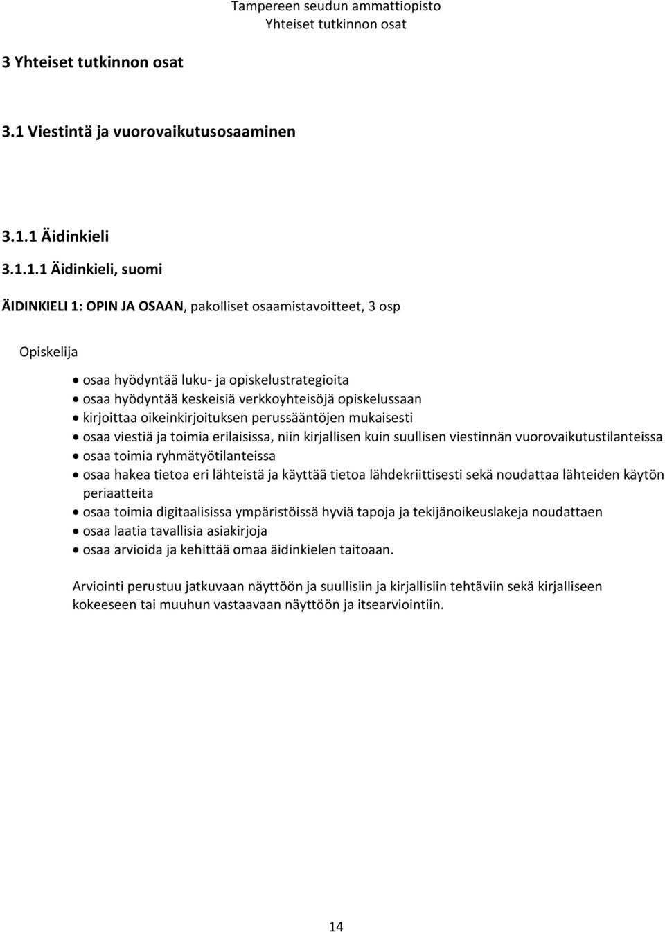 1 Äidinkieli 3.1.1.1 Äidinkieli, suomi ÄIDINKIELI 1: OPIN JA OSAAN, pakolliset osaamistavoitteet, 3 osp osaa hyödyntää luku- ja opiskelustrategioita osaa hyödyntää keskeisiä verkkoyhteisöjä