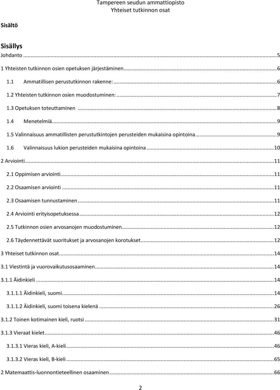 .. 10 2 Arviointi... 11 2.1 Oppimisen arviointi... 11 2.2 Osaamisen arviointi... 11 2.3 Osaamisen tunnustaminen... 11 2.4 Arviointi erityisopetuksessa... 12 2.