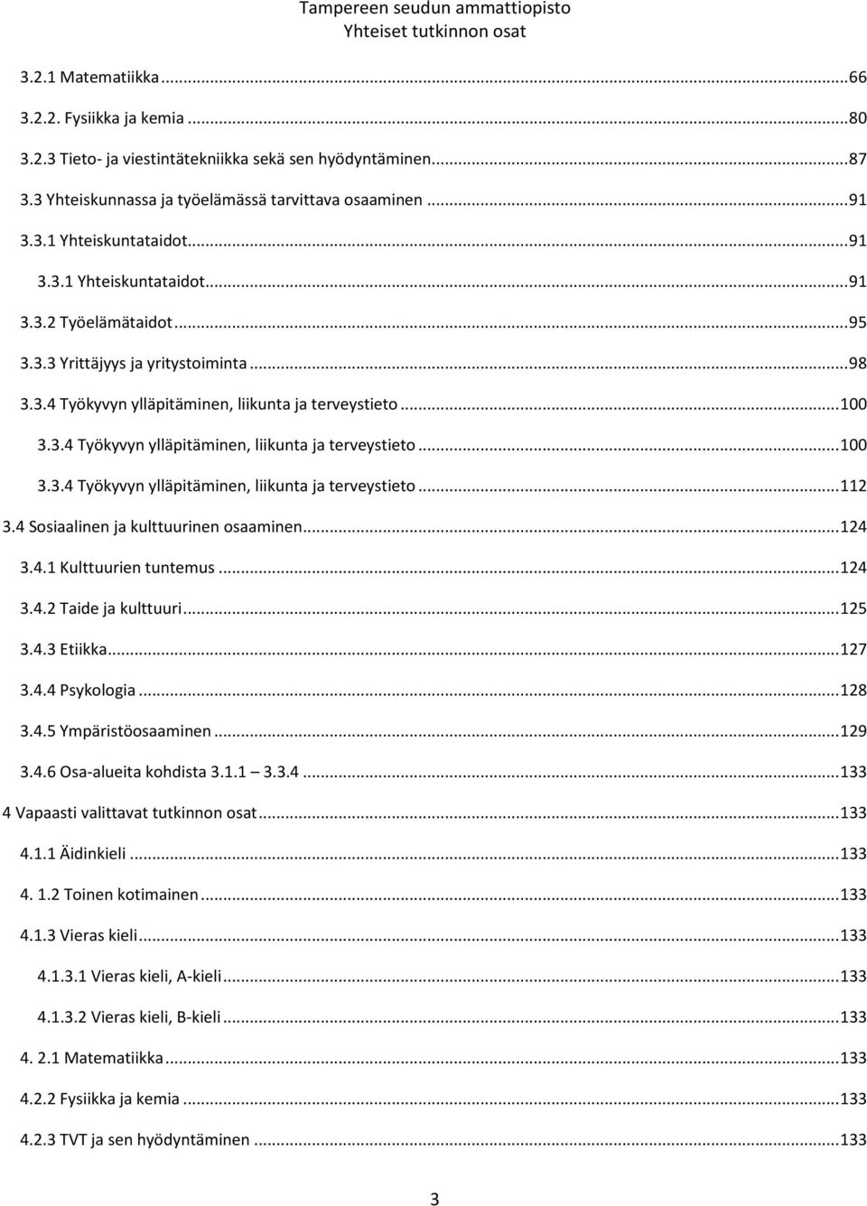 .. 100 3.3.4 Työkyvyn ylläpitäminen, liikunta ja terveystieto... 100 3.3.4 Työkyvyn ylläpitäminen, liikunta ja terveystieto... 112 3.4 Sosiaalinen ja kulttuurinen osaaminen... 124 3.4.1 Kulttuurien tuntemus.