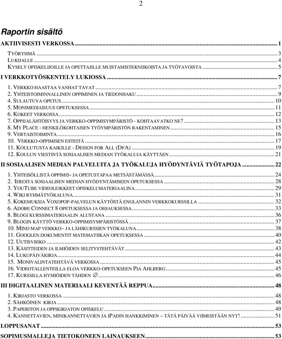 OPPIJALÄHTÖISYYS JA VERKKO-OPPIMISYMPÄRISTÖ - KOHTAAVATKO NE?... 13 8. MY PLACE - HENKILÖKOHTAISEN TYÖYMPÄRISTÖN RAKENTAMINEN... 15 9. VERTAISTOIMINTA... 16 10. VERKKO-OPPIMISEN ESTEITÄ... 17 11.